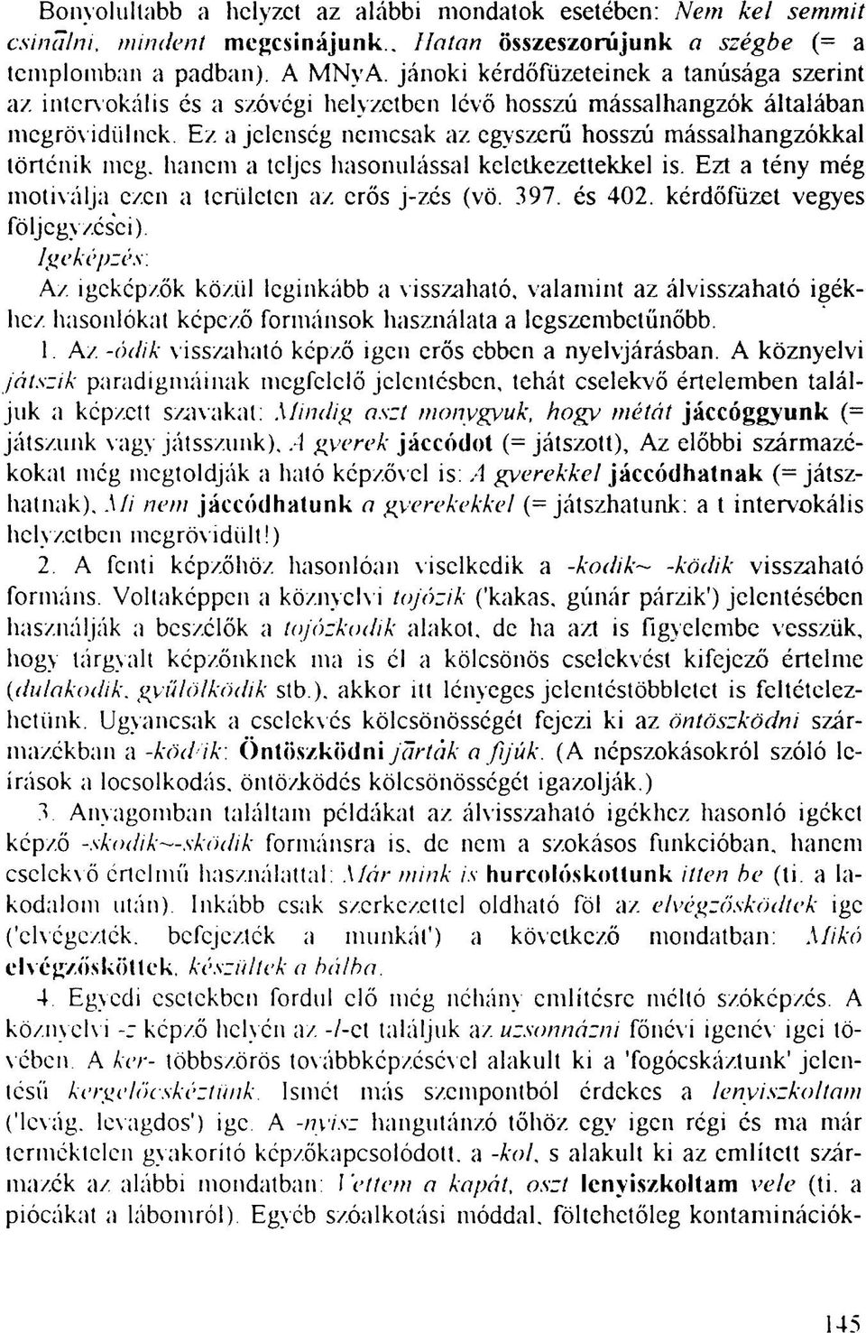 meg. hanem a teljes hasonulással keletkezettekkel is. Ezt a tény még motiválja c/.cn a területen az erős j-zés (vö. 397. és 402. kérdőfüzet vegyes följegy zésci). Igeképzés: Az igekcp/.