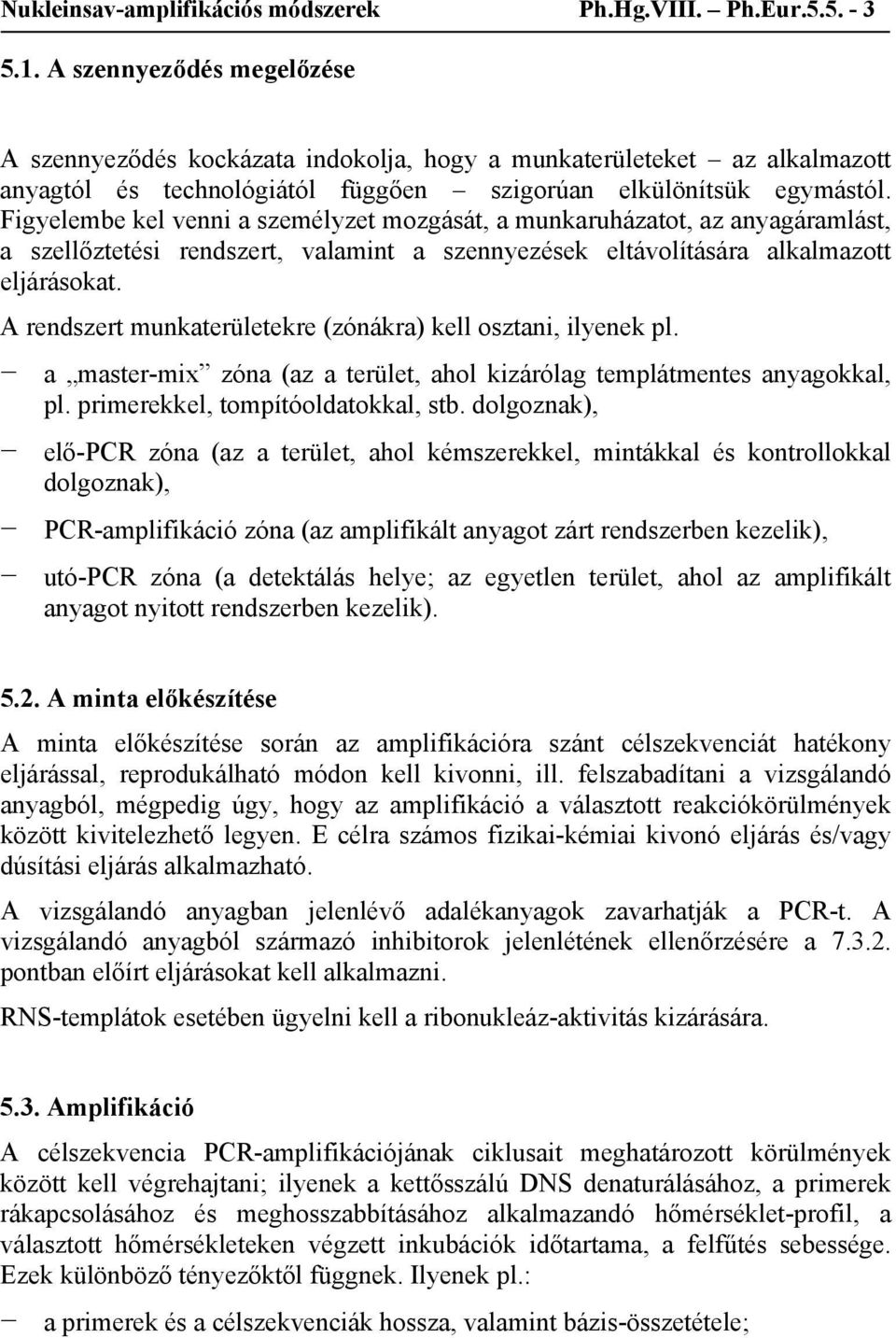 Figyelembe kel venni a személyzet mozgását, a munkaruházatot, az anyagáramlást, a szellőztetési rendszert, valamint a szennyezések eltávolítására alkalmazott eljárásokat.