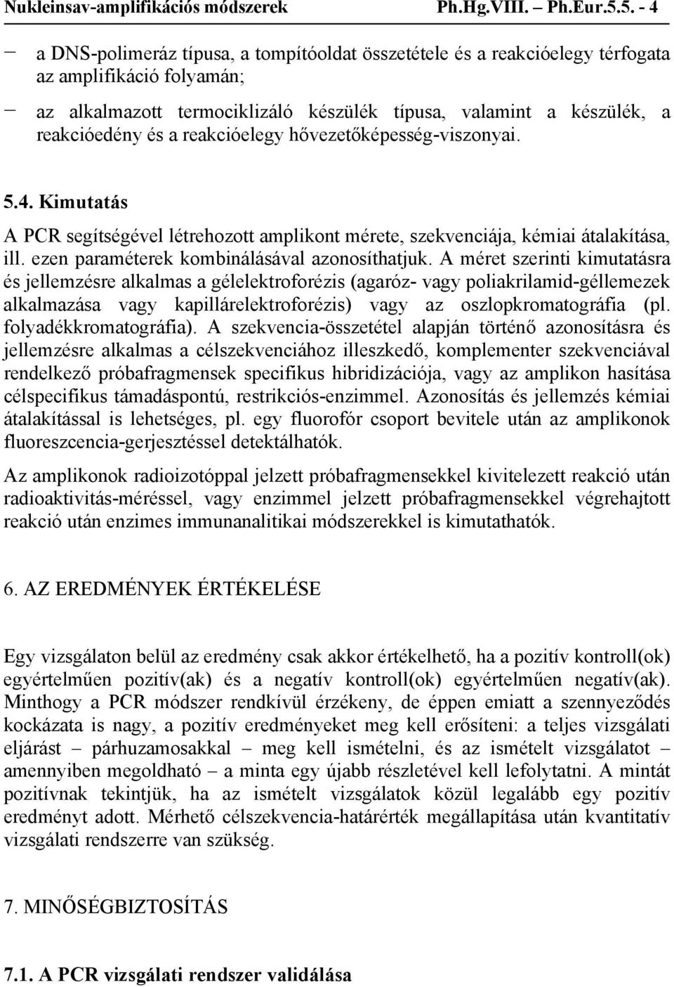 reakcióelegy hővezetőképesség-viszonyai. 5.4. Kimutatás A PCR segítségével létrehozott amplikont mérete, szekvenciája, kémiai átalakítása, ill. ezen paraméterek kombinálásával azonosíthatjuk.