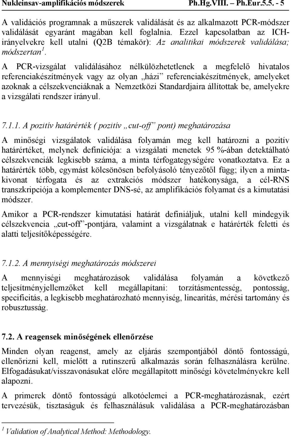 A PCR-vizsgálat validálásához nélkülözhetetlenek a megfelelő hivatalos referenciakészítmények vagy az olyan házi referenciakészítmények, amelyeket azoknak a célszekvenciáknak a Nemzetközi