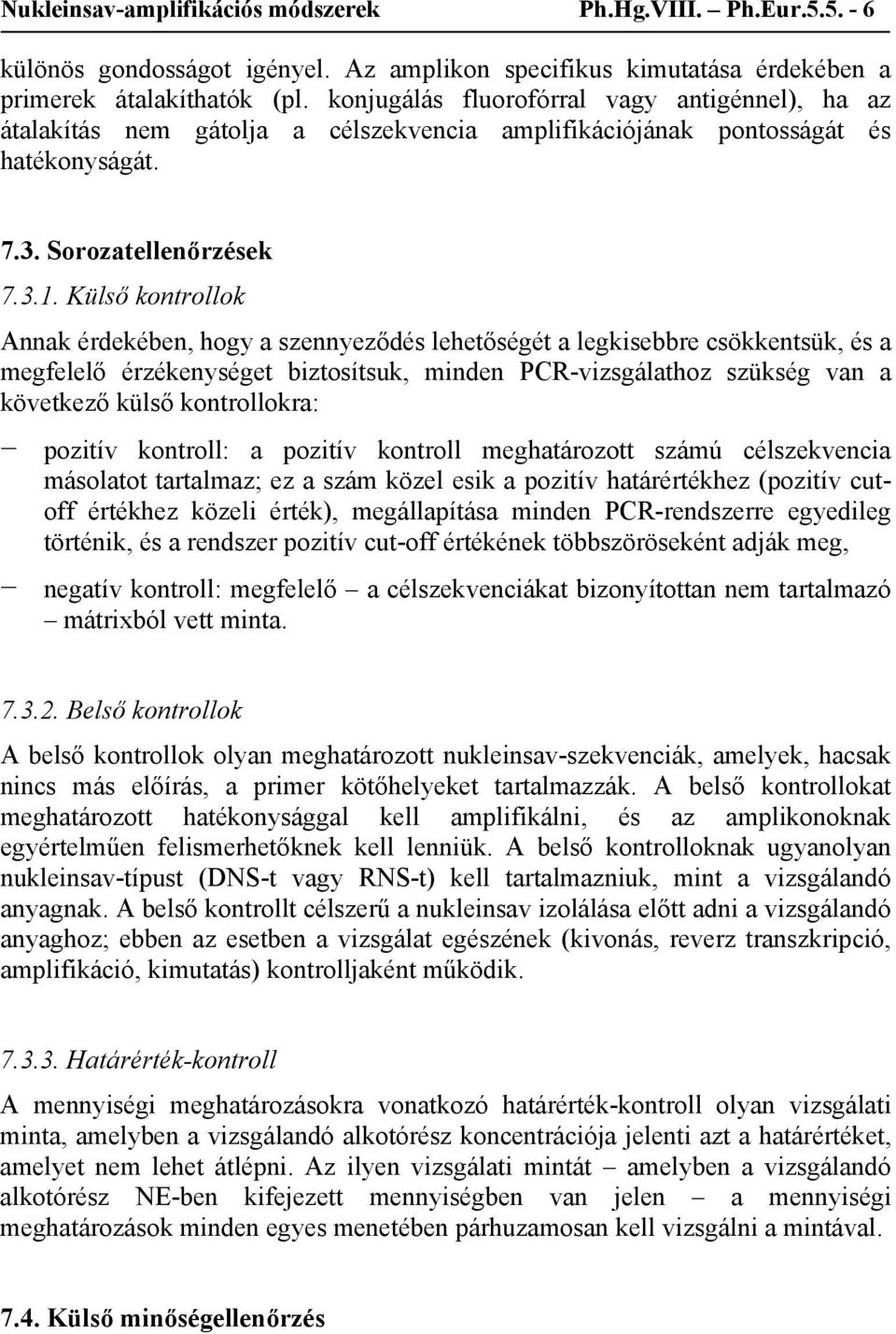 Külső kontrollok Annak érdekében, hogy a szennyeződés lehetőségét a legkisebbre csökkentsük, és a megfelelő érzékenységet biztosítsuk, minden PCR-vizsgálathoz szükség van a következő külső