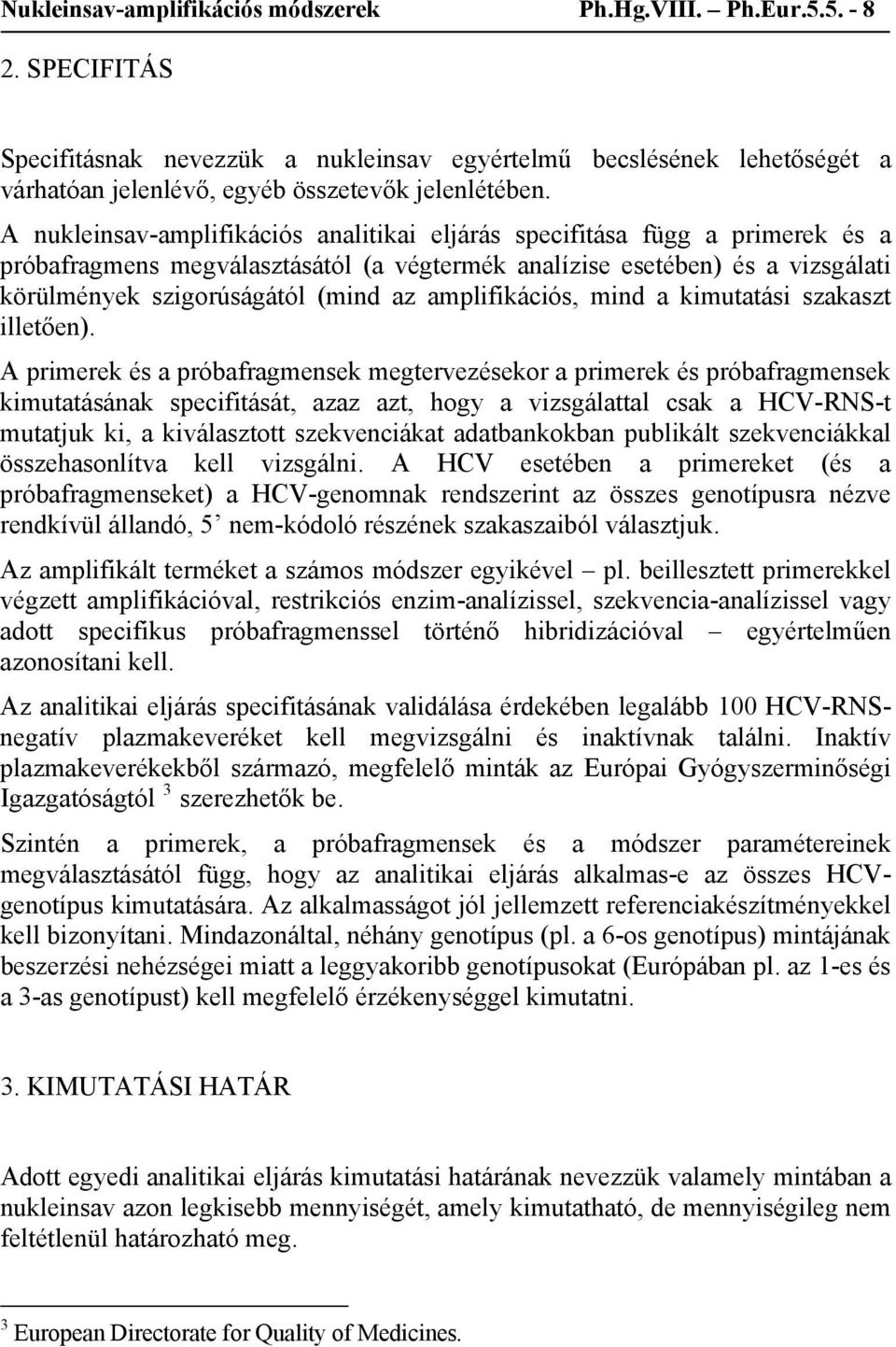 A nukleinsav-amplifikációs analitikai eljárás specifitása függ a primerek és a próbafragmens megválasztásától (a végtermék analízise esetében) és a vizsgálati körülmények szigorúságától (mind az