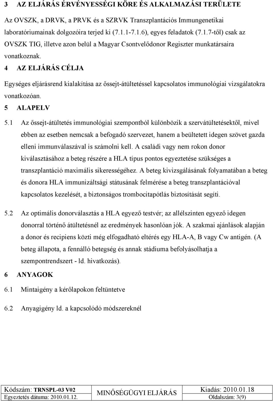 4 AZ ELJÁRÁS CÉLJA Egységes eljárásrend kialakítása az őssejt-átültetéssel kapcsolatos immunológiai vizsgálatokra vonatkozóan. 5 ALAPELV 5.