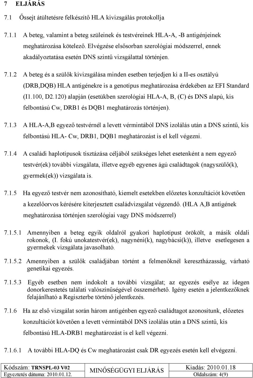 2 A beteg és a szülők kivizsgálása minden esetben terjedjen ki a II-es osztályú (DRB,DQB) HLA antigénekre is a genotípus meghatározása érdekében az EFI Standard (I1.100, D2.