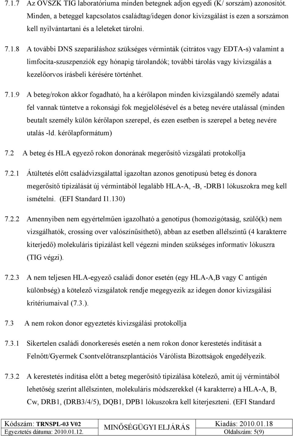 8 A további DNS szeparáláshoz szükséges vérminták (citrátos vagy EDTA-s) valamint a limfocita-szuszpenziók egy hónapig tárolandók; további tárolás vagy kivizsgálás a kezelőorvos írásbeli kérésére