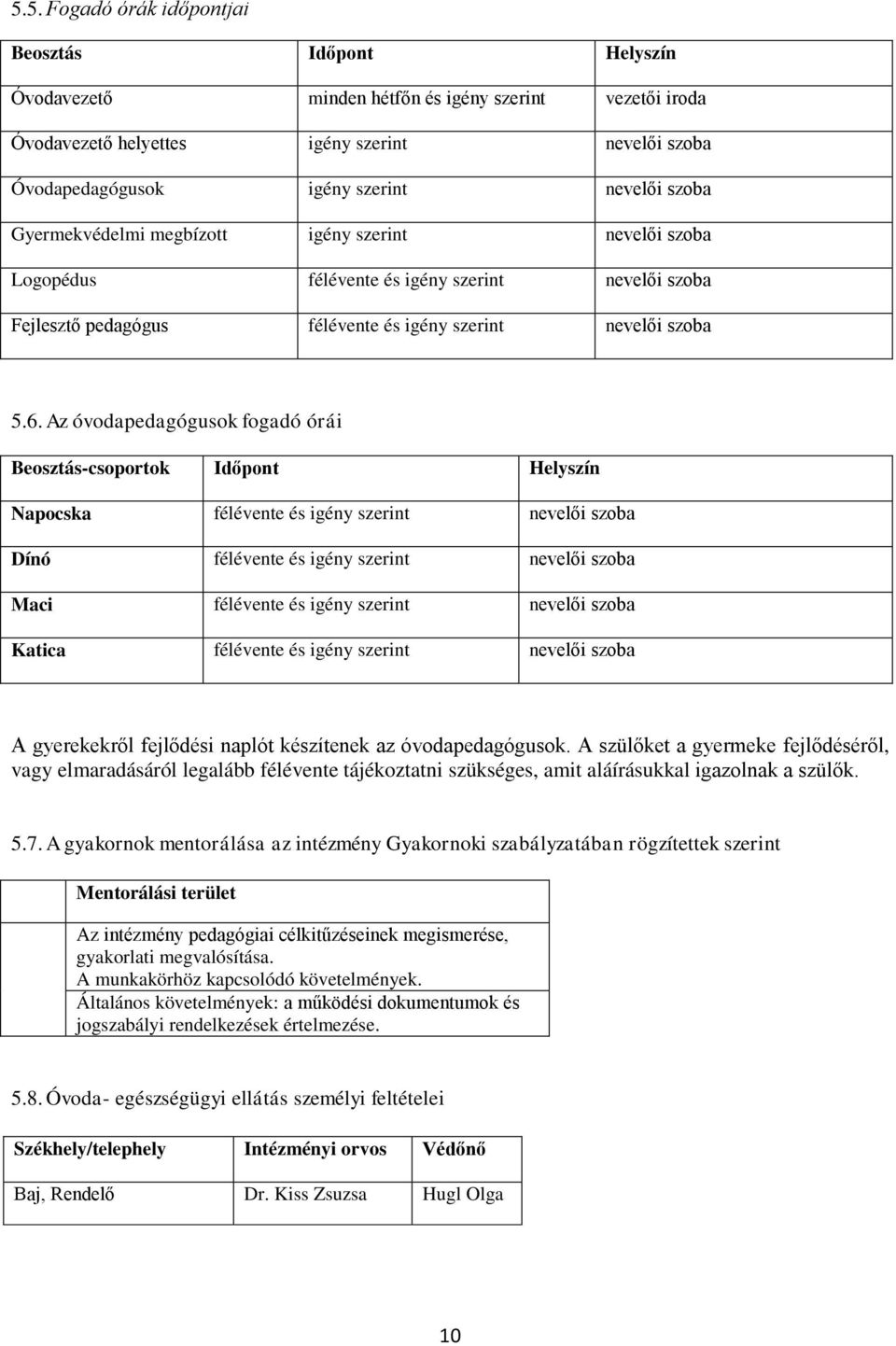 Az óvodapedagógusok fogadó órái Beosztás-csoportok Időpont Helyszín Napocska félévente és igény szerint nevelői szoba Dínó félévente és igény szerint nevelői szoba Maci félévente és igény szerint