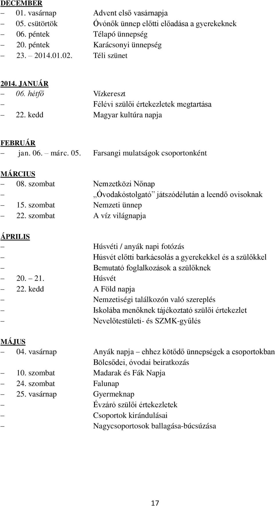 szombat Nemzetközi Nőnap Óvodakóstolgató játszódélután a leendő ovisoknak 15. szombat Nemzeti ünnep 22.