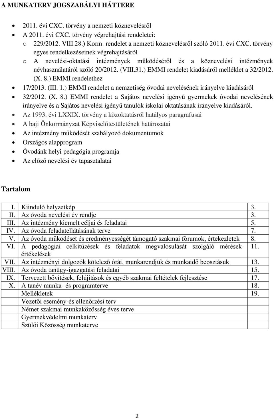 törvény egyes rendelkezéseinek végrehajtásáról o A nevelési-oktatási intézmények működéséről és a köznevelési intézmények névhasználatáról szóló 20/2012. (VIII.31.