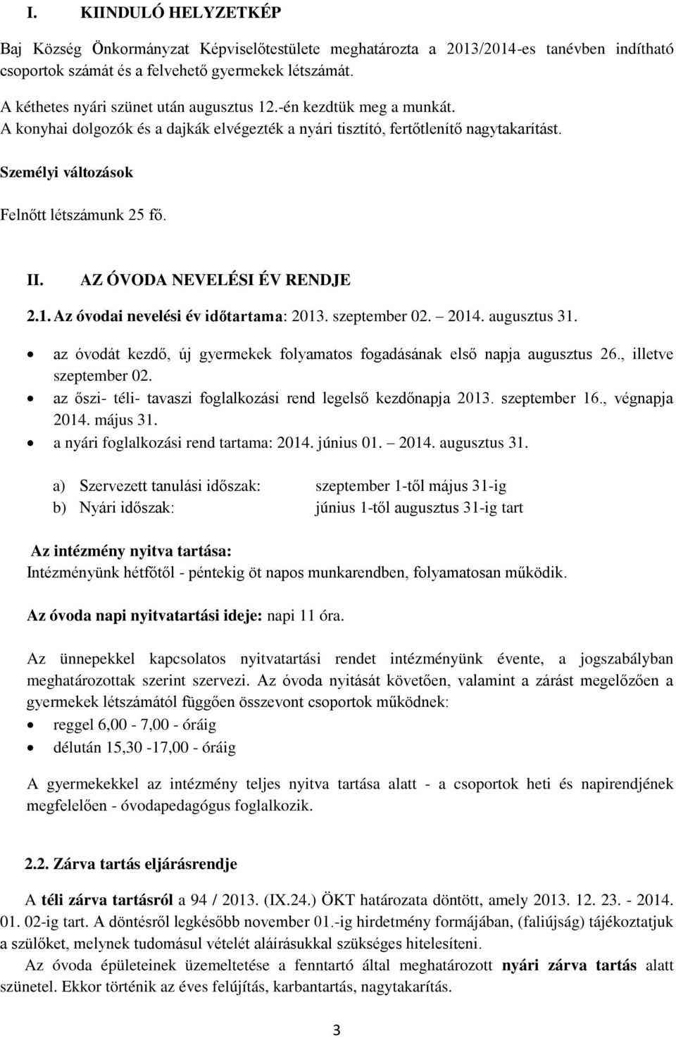 Személyi változások Felnőtt létszámunk 25 fő. II. AZ ÓVODA NEVELÉSI ÉV RENDJE 2.1. Az óvodai nevelési év időtartama: 2013. szeptember 02. 2014. augusztus 31.