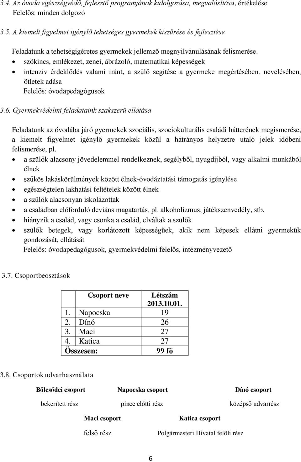 szókincs, emlékezet, zenei, ábrázoló, matematikai képességek intenzív érdeklődés valami iránt, a szülő segítése a gyermeke megértésében, nevelésében, ötletek adása Felelős: óvodapedagógusok 3.6.