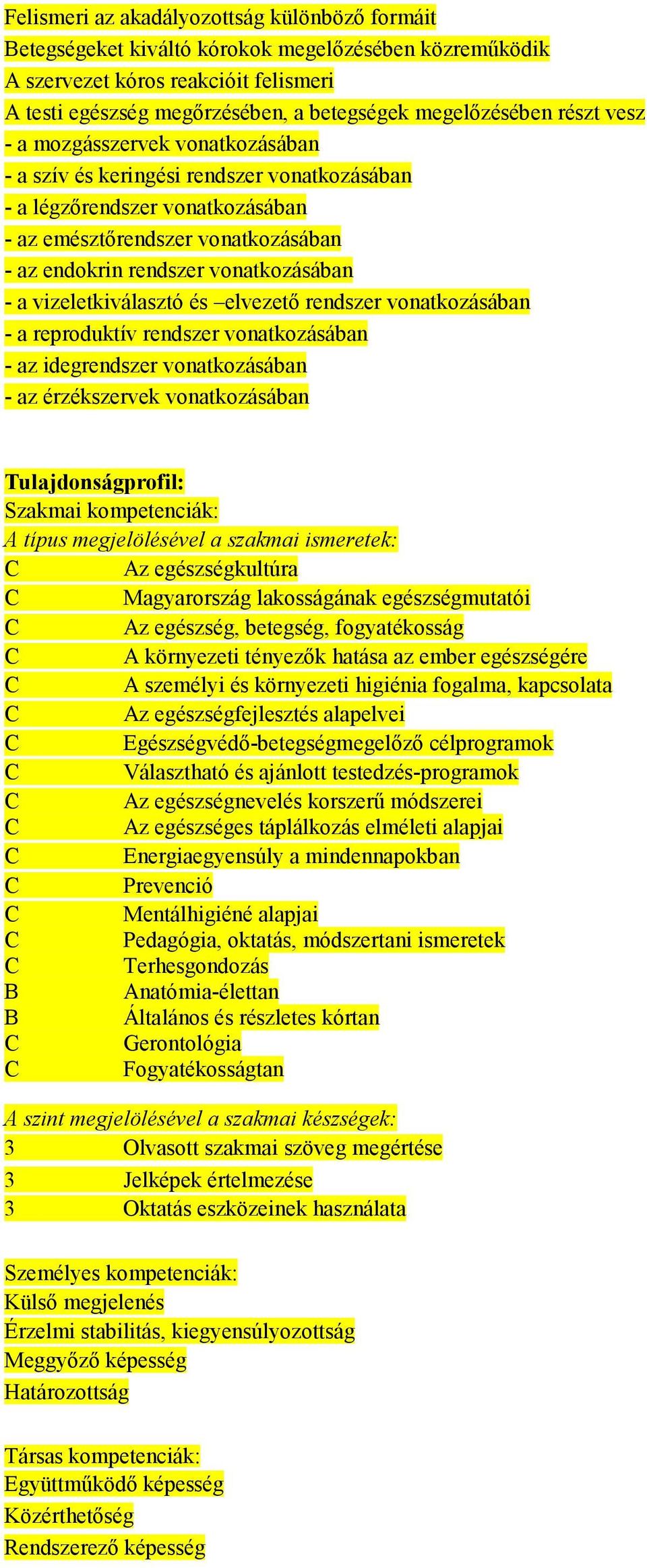 vizeletkiválasztó és elvezetı rendszer vonatkozásában - a reproduktív rendszer vonatkozásában - az idegrendszer vonatkozásában - az érzékszervek vonatkozásában Tulajdonságprofil: Szakmai