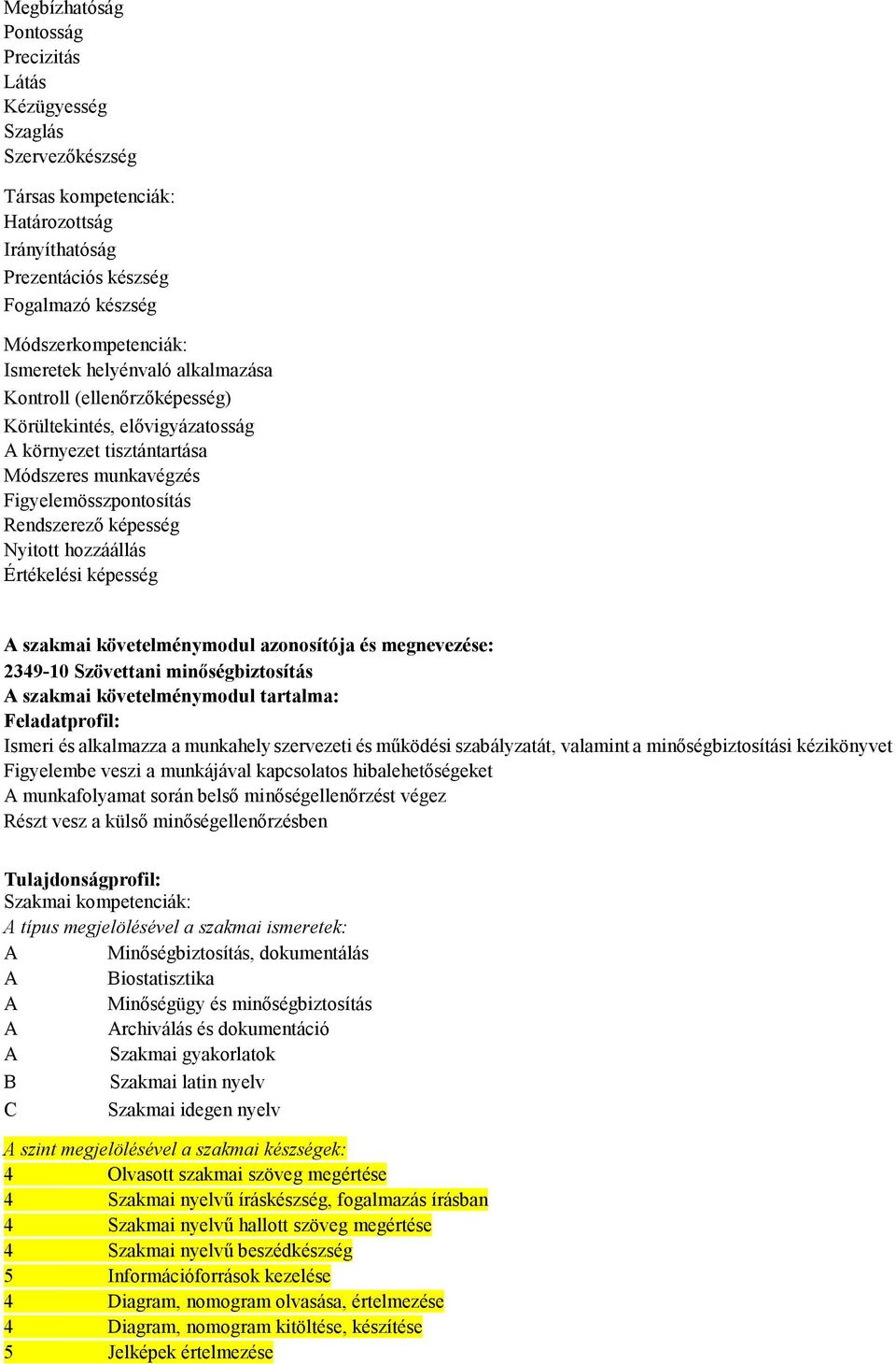 Értékelési képesség szakmai követelménymodul azonosítója és megnevezése: 2349-10 Szövettani minıségbiztosítás szakmai követelménymodul tartalma: Feladatprofil: Ismeri és alkalmazza a munkahely