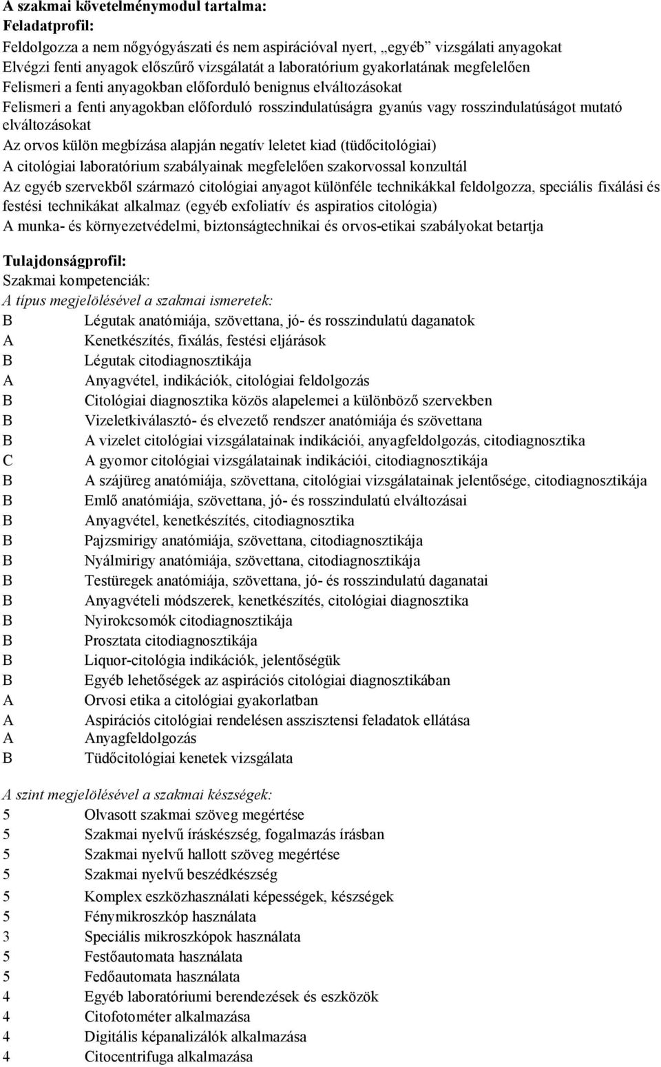 elváltozásokat z orvos külön megbízása alapján negatív leletet kiad (tüdıcitológiai) citológiai laboratórium szabályainak megfelelıen szakorvossal konzultál z egyéb szervekbıl származó citológiai