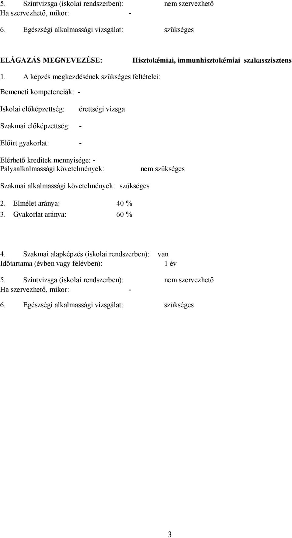 képzés megkezdésének szükséges feltételei: emeneti kompetenciák: - Iskolai elıképzettség: érettségi vizsga Szakmai elıképzettség: - Elıírt gyakorlat: - Elérhetı kreditek mennyisége: -