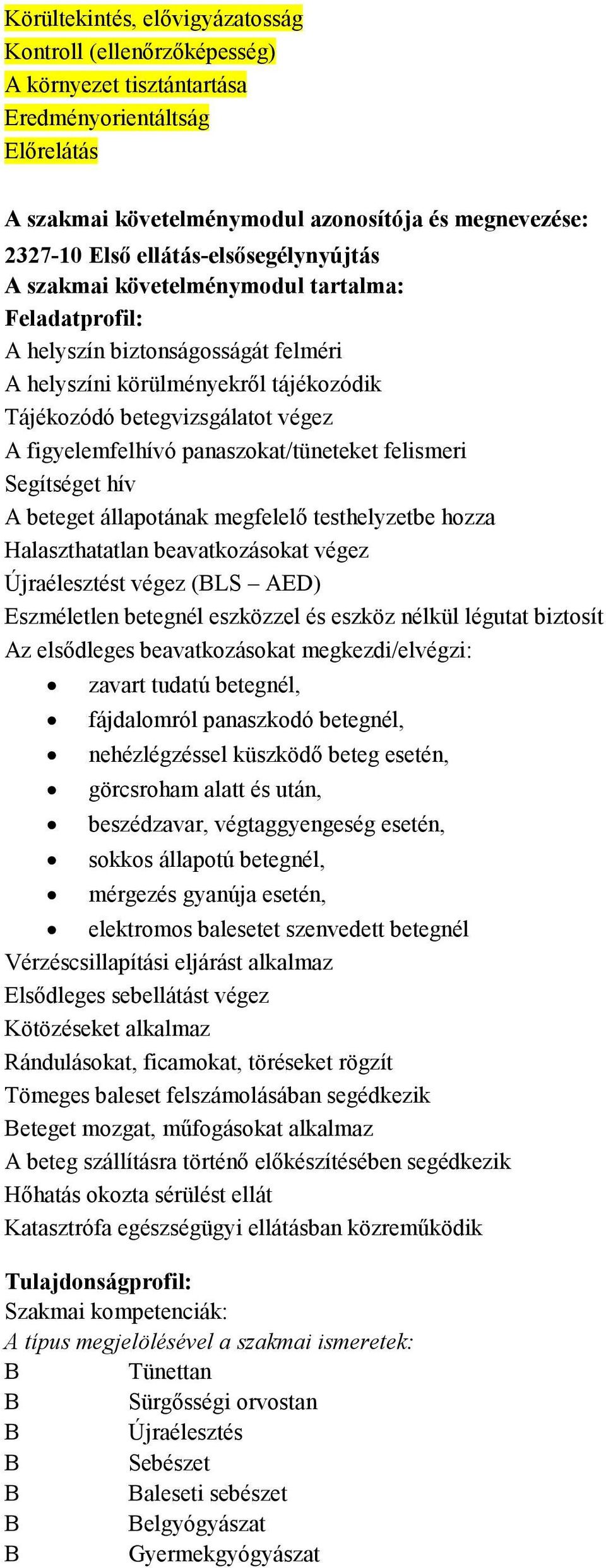 panaszokat/tüneteket felismeri Segítséget hív beteget állapotának megfelelı testhelyzetbe hozza Halaszthatatlan beavatkozásokat végez Újraélesztést végez (LS ED) Eszméletlen betegnél eszközzel és