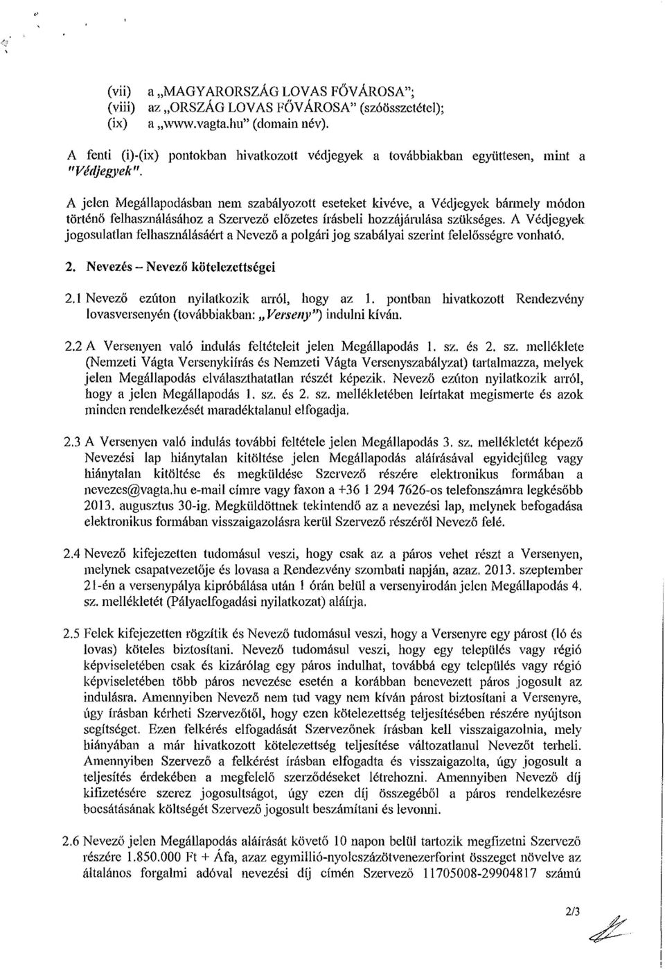 A jelen Megállapodásban nem szabályozott eseteket kivéve, a Védjegyek bármely módon történő felhasználásához a Szervező előzetes írásbeli hozzájárulása szükséges.