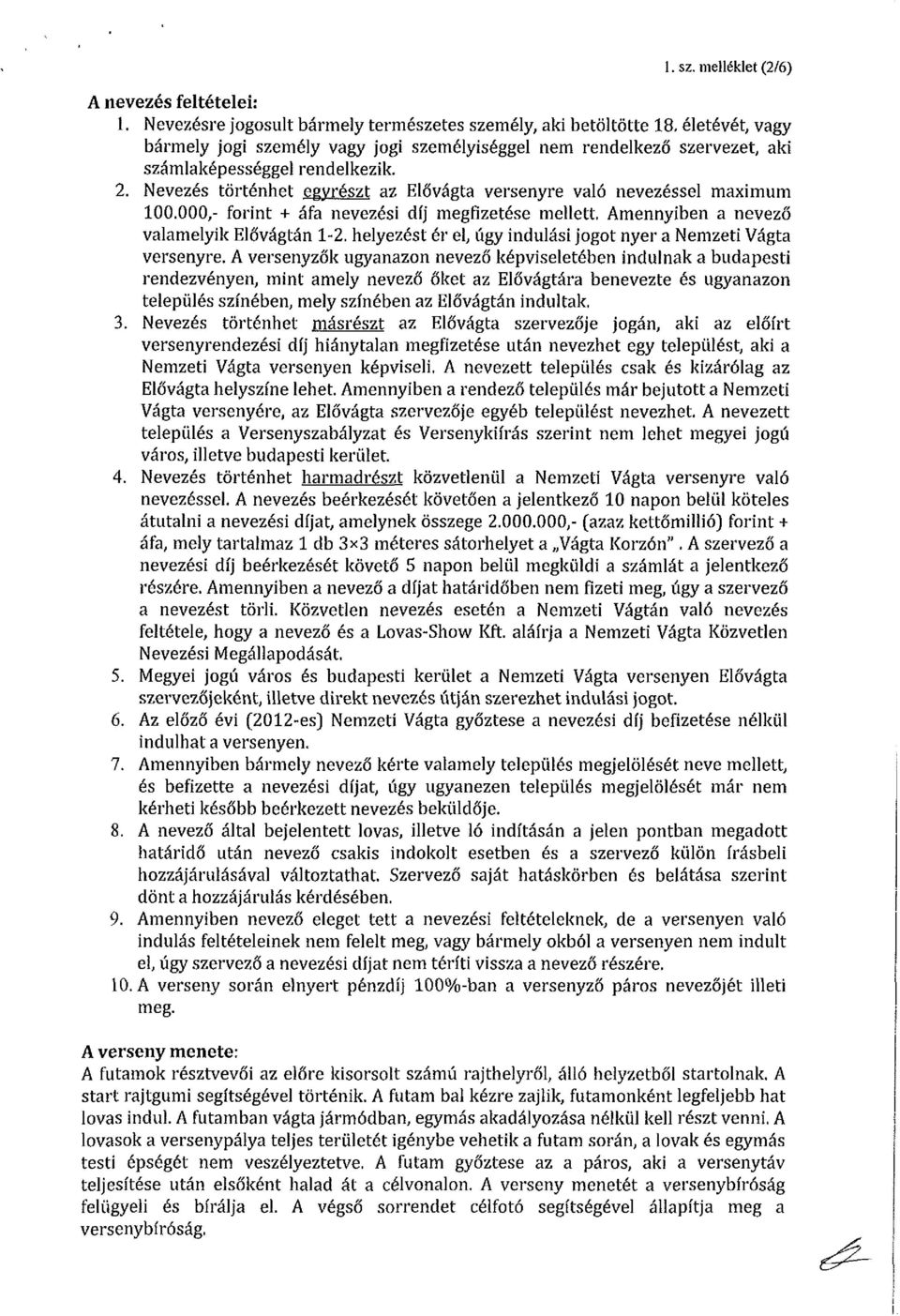 Nevezés történhet egyrészt az Elővágta versenyre való nevezéssel maximum 100.000,- forint + áfa nevezési díj megfizetése mellett. Amennyiben a nevező valamelyik Elővágtán 1-2.