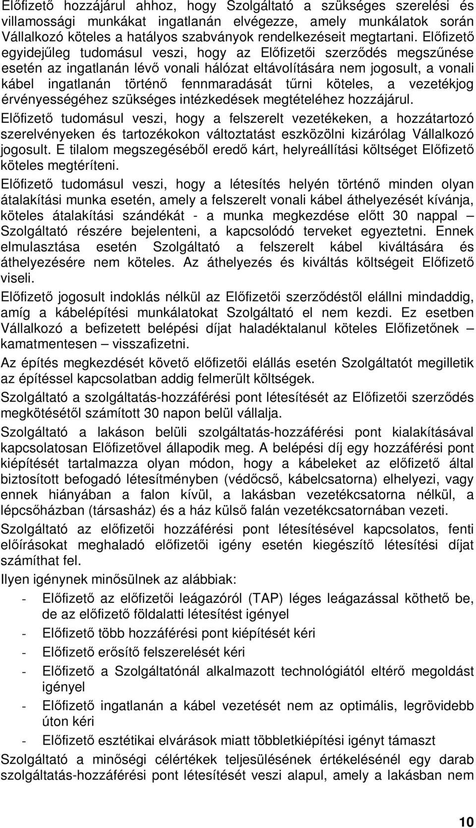 Elıfizetı egyidejőleg tudomásul veszi, hogy az Elıfizetıi szerzıdés megszőnése esetén az ingatlanán lévı vonali hálózat eltávolítására nem jogosult, a vonali kábel ingatlanán történı fennmaradását