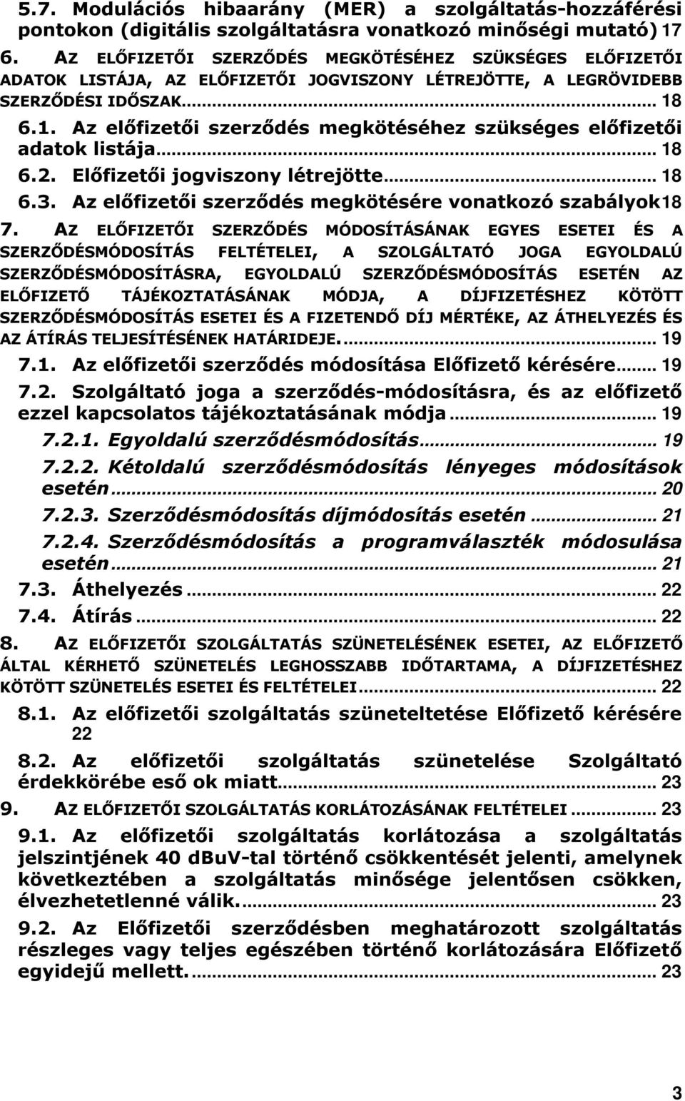 6.1. Az elıfizetıi szerzıdés megkötéséhez szükséges elıfizetıi adatok listája... 18 6.2. Elıfizetıi jogviszony létrejötte... 18 6.3. Az elıfizetıi szerzıdés megkötésére vonatkozó szabályok 18 7.