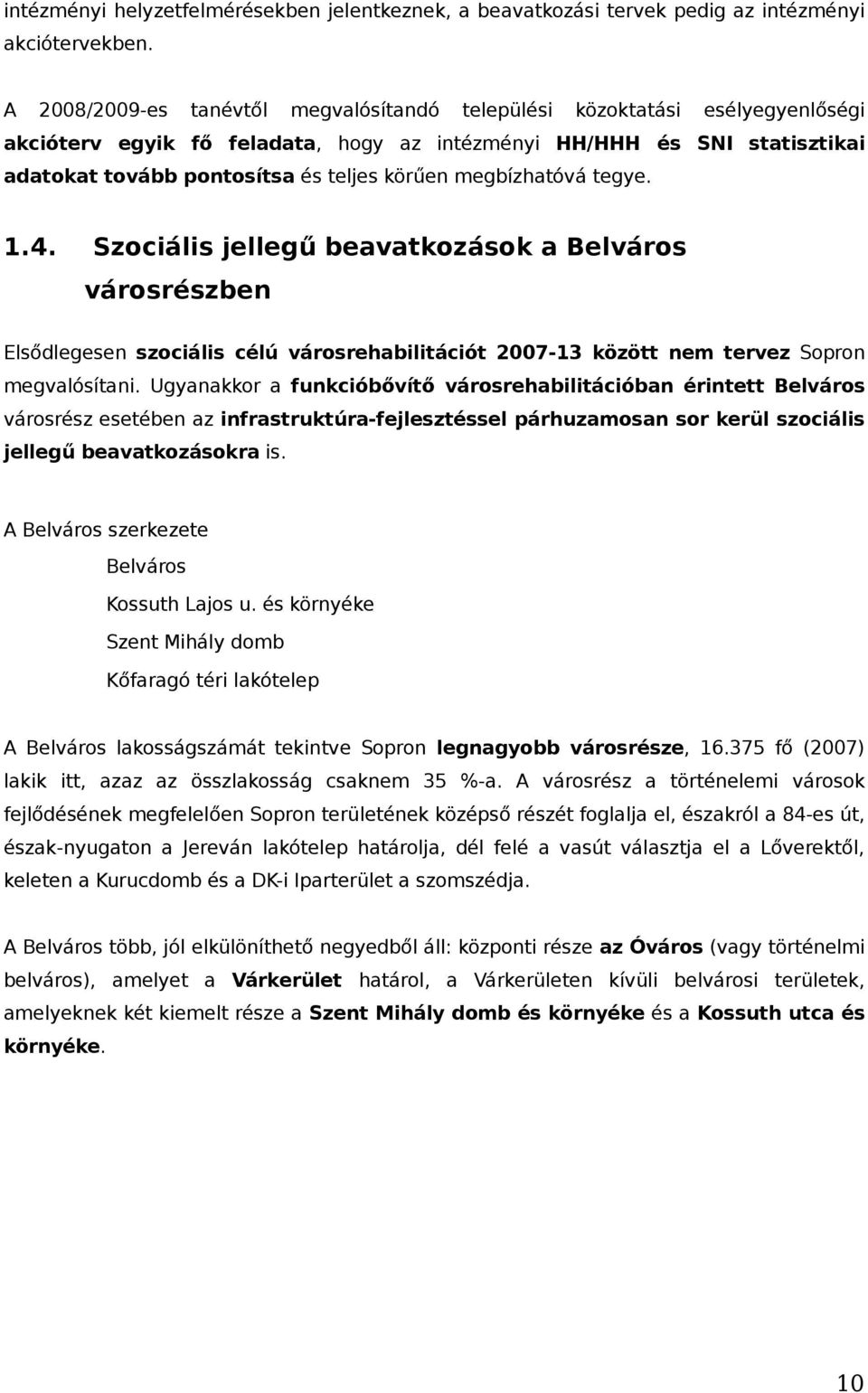 megbízhatóvá tegye. 1.4. Szociális jellegű beavatkozások a Belváros városrészben Elsődlegesen szociális célú városrehabilitációt 2007-13 között nem tervez Sopron megvalósítani.