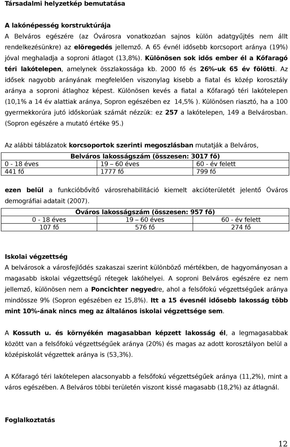 2000 fő és 26%-uk 65 év fölötti. Az idősek nagyobb arányának megfelelően viszonylag kisebb a fiatal és közép korosztály aránya a soproni átlaghoz képest.