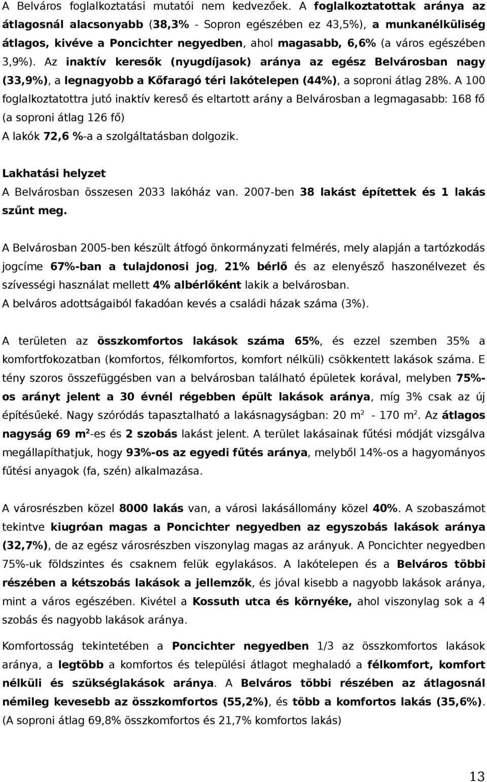 Az inaktív keresők (nyugdíjasok) aránya az egész Belvárosban nagy (33,9%), a legnagyobb a Kőfaragó téri lakótelepen (44%), a soproni átlag 28%.