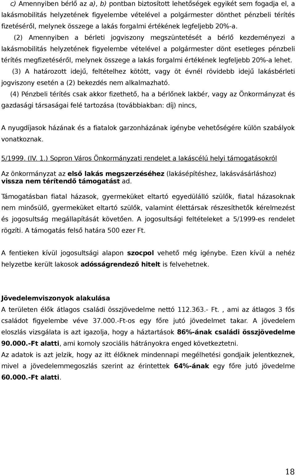 (2) Amennyiben a bérleti jogviszony megszüntetését a bérlő kezdeményezi a lakásmobilitás helyzetének figyelembe vételével a polgármester dönt esetleges pénzbeli térítés megfizetéséről, melynek