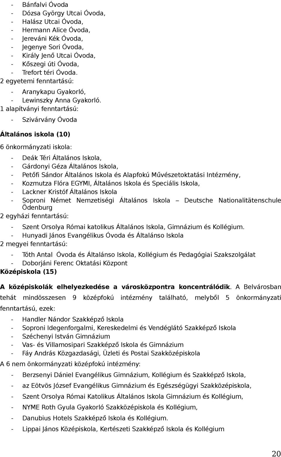 1 alapítványi fenntartású: - Szivárvány Óvoda Általános iskola (10) 6 önkormányzati iskola: - Deák Téri Általános Iskola, - Gárdonyi Géza Általános Iskola, - Petőfi Sándor Általános Iskola és