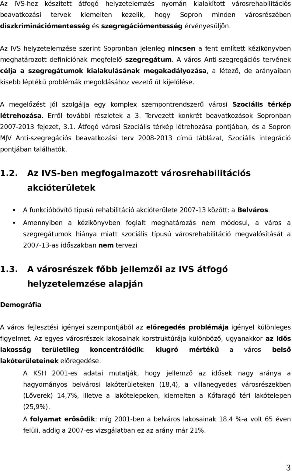 A város Anti-szegregációs tervének célja a szegregátumok kialakulásának megakadályozása, a létező, de arányaiban kisebb léptékű problémák megoldásához vezető út kijelölése.