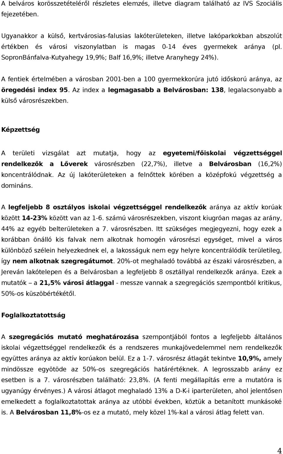 SopronBánfalva-Kutyahegy 19,9%; Balf 16,9%; illetve Aranyhegy 24%). A fentiek értelmében a városban 2001-ben a 100 gyermekkorúra jutó időskorú aránya, az öregedési index 95.