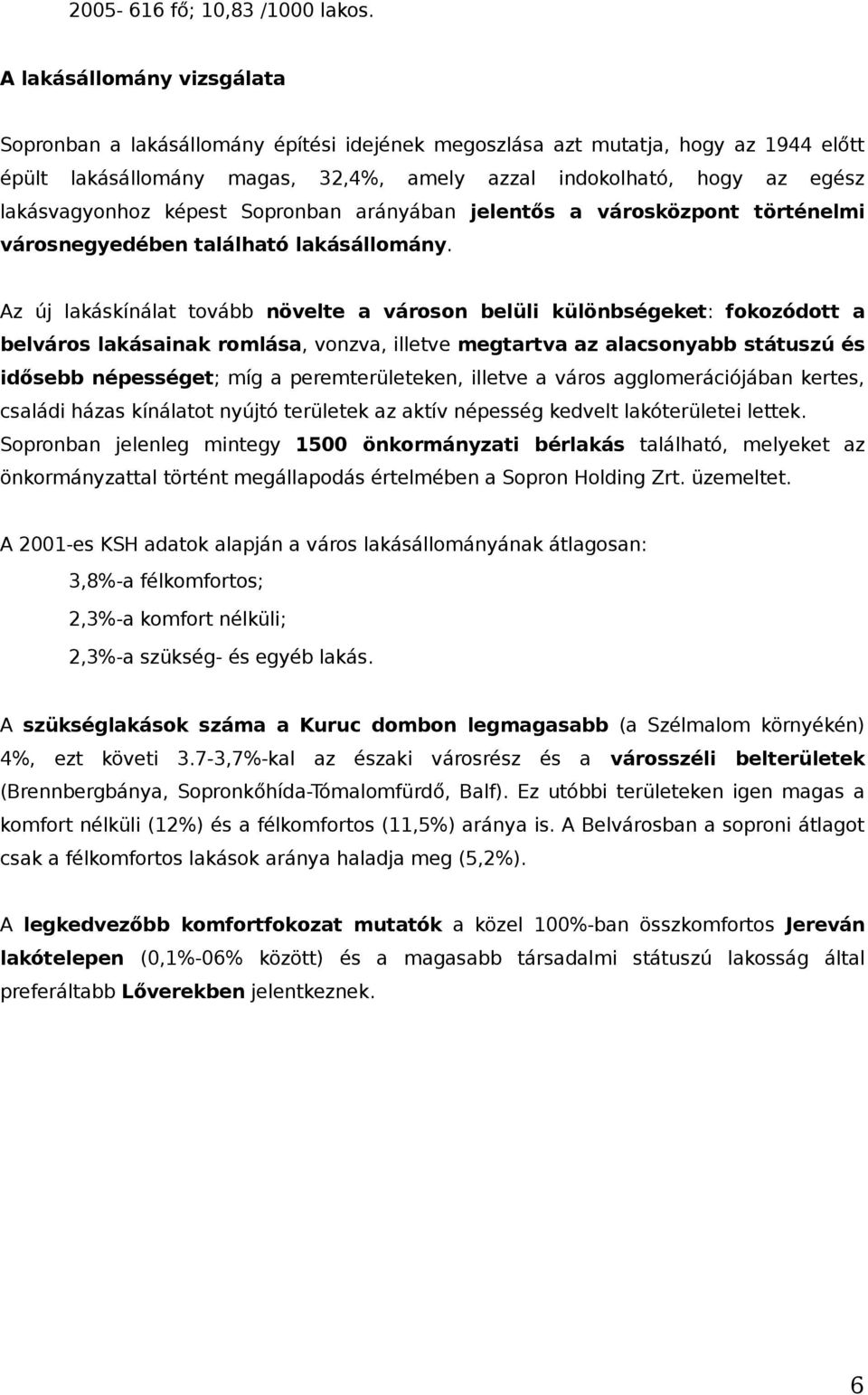 lakásvagyonhoz képest Sopronban arányában jelentős a városközpont történelmi városnegyedében található lakásállomány.