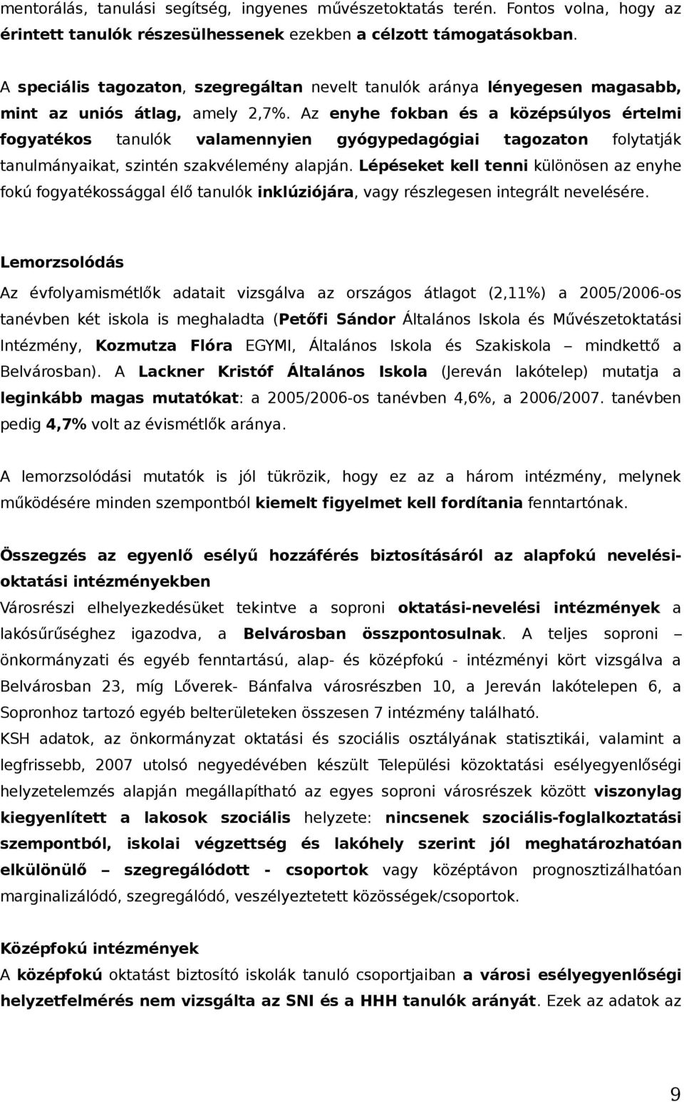 Az enyhe fokban és a középsúlyos értelmi fogyatékos tanulók valamennyien gyógypedagógiai tagozaton folytatják tanulmányaikat, szintén szakvélemény alapján.