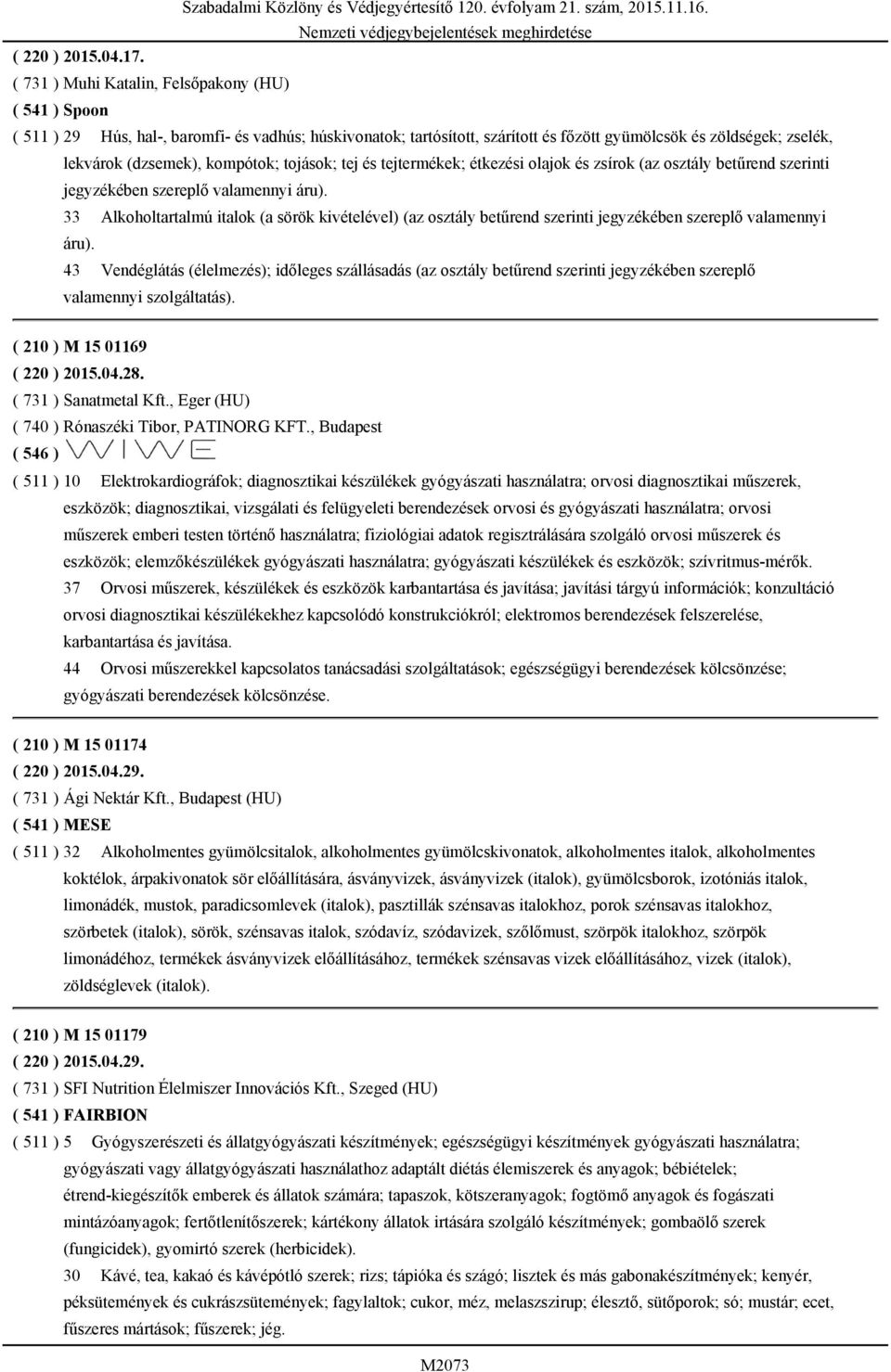 kompótok; tojások; tej és tejtermékek; étkezési olajok és zsírok (az osztály betűrend szerinti jegyzékében szereplő valamennyi áru).