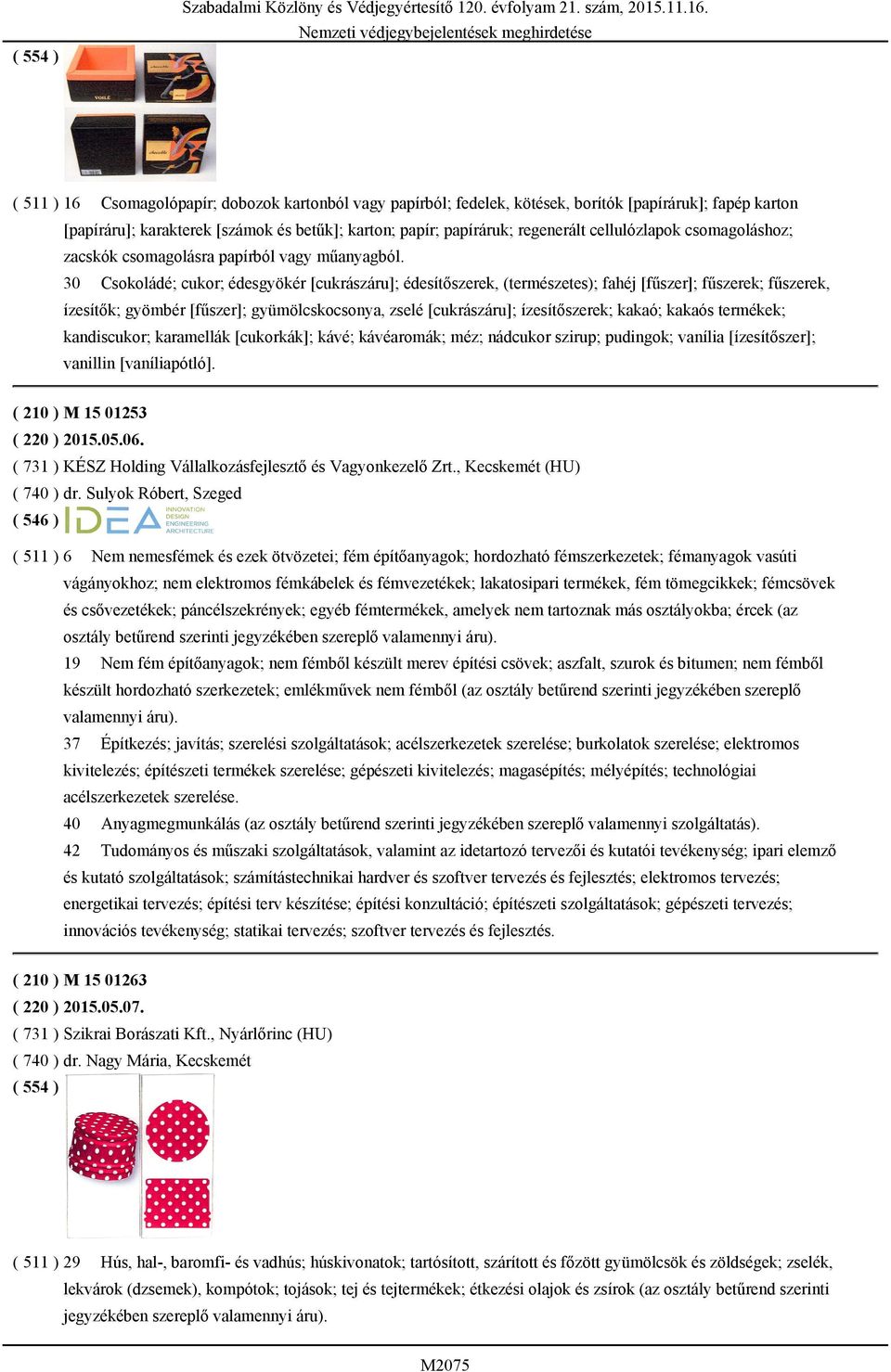 30 Csokoládé; cukor; édesgyökér [cukrászáru]; édesítőszerek, (természetes); fahéj [fűszer]; fűszerek; fűszerek, ízesítők; gyömbér [fűszer]; gyümölcskocsonya, zselé [cukrászáru]; ízesítőszerek; kakaó;