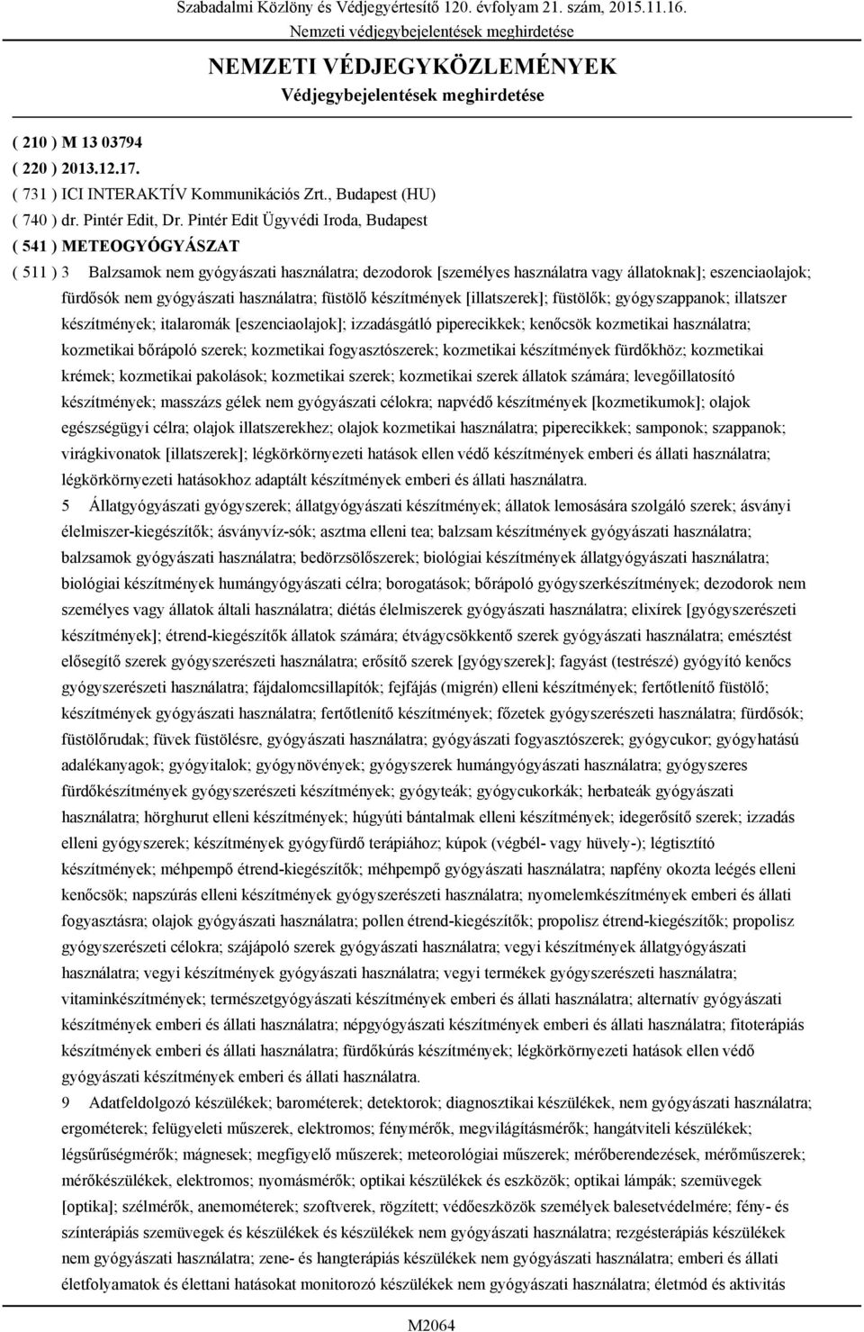 Pintér Edit Ügyvédi Iroda, Budapest ( 541 ) METEOGYÓGYÁSZAT ( 511 ) 3 Balzsamok nem gyógyászati használatra; dezodorok [személyes használatra vagy állatoknak]; eszenciaolajok; fürdősók nem