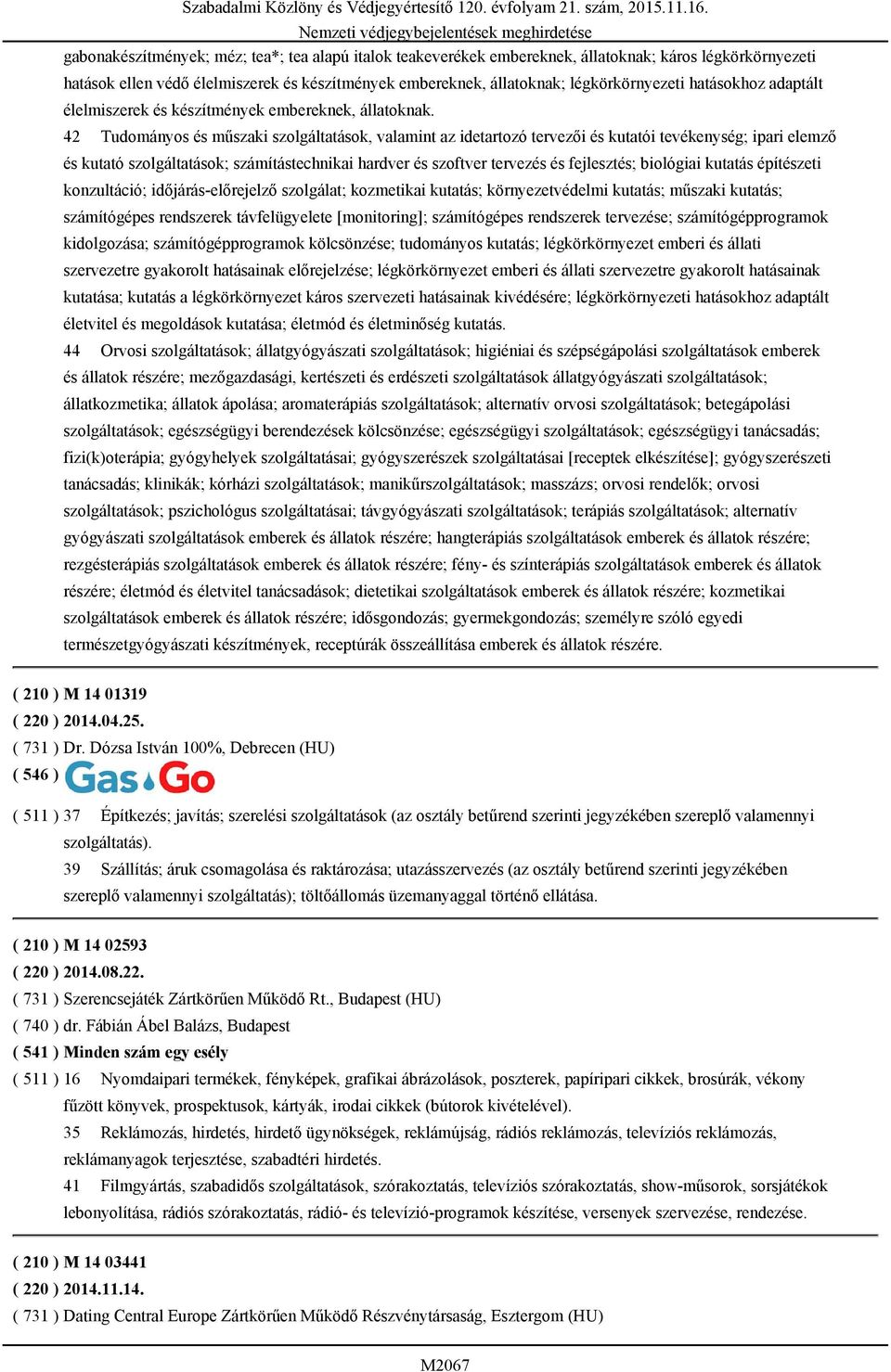 42 Tudományos és műszaki szolgáltatások, valamint az idetartozó tervezői és kutatói tevékenység; ipari elemző és kutató szolgáltatások; számítástechnikai hardver és szoftver tervezés és fejlesztés;