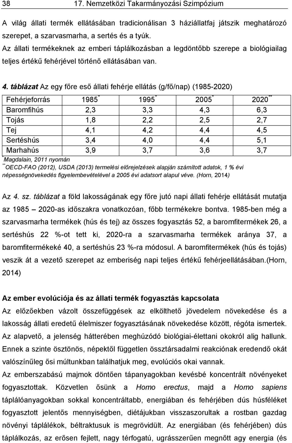 táblázat Az egy főre eső állati fehérje ellátás (g/fő/nap) (1985-2020) Fehérjeforrás 1985 * 1995 * 2005 * 2020 ** Baromfihús 2,3 3,3 4,3 6,3 Tojás 1,8 2,2 2,5 2,7 Tej 4,1 4,2 4,4 4,5 Sertéshús 3,4