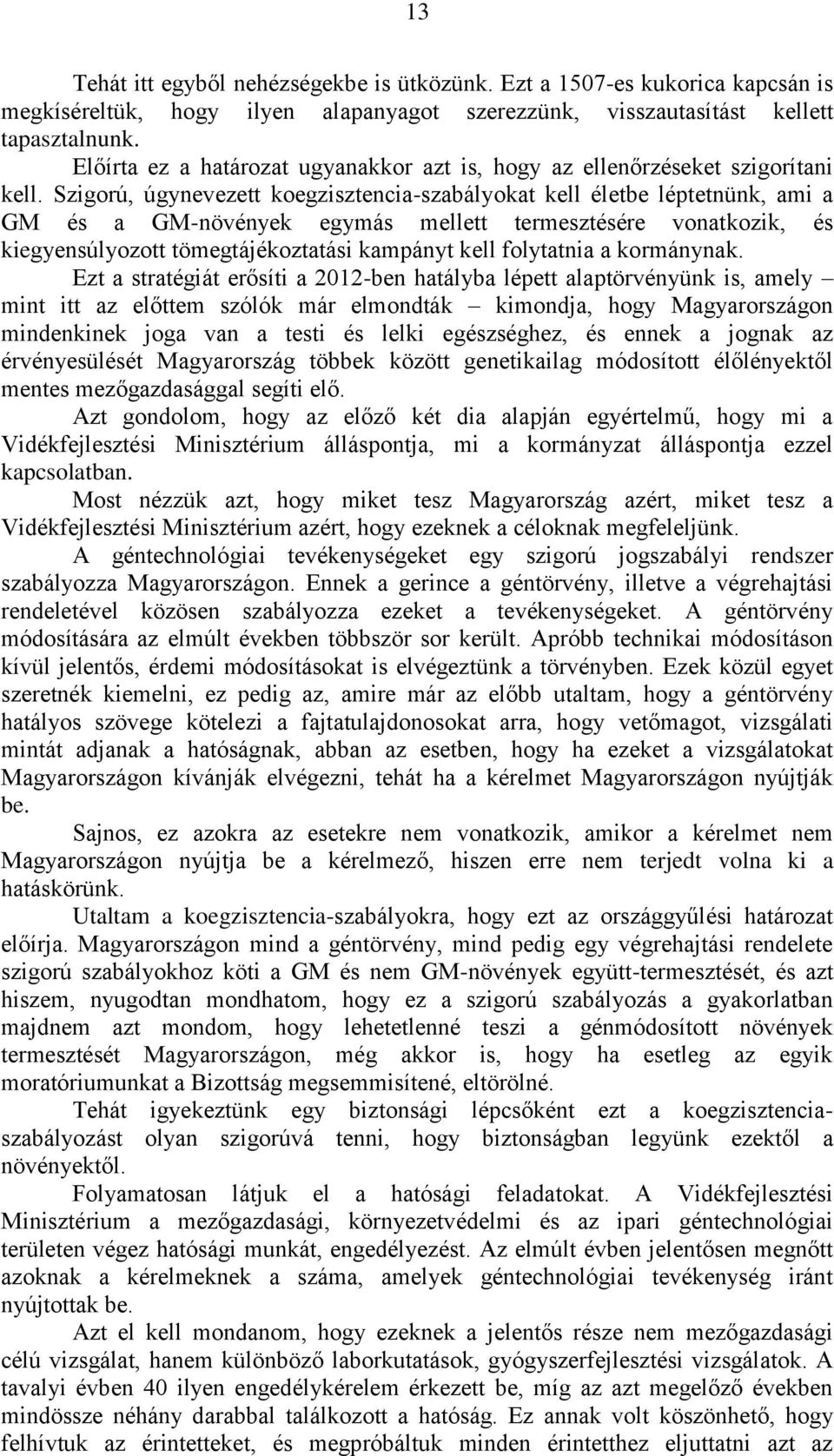 Szigorú, úgynevezett koegzisztencia-szabályokat kell életbe léptetnünk, ami a GM és a GM-növények egymás mellett termesztésére vonatkozik, és kiegyensúlyozott tömegtájékoztatási kampányt kell