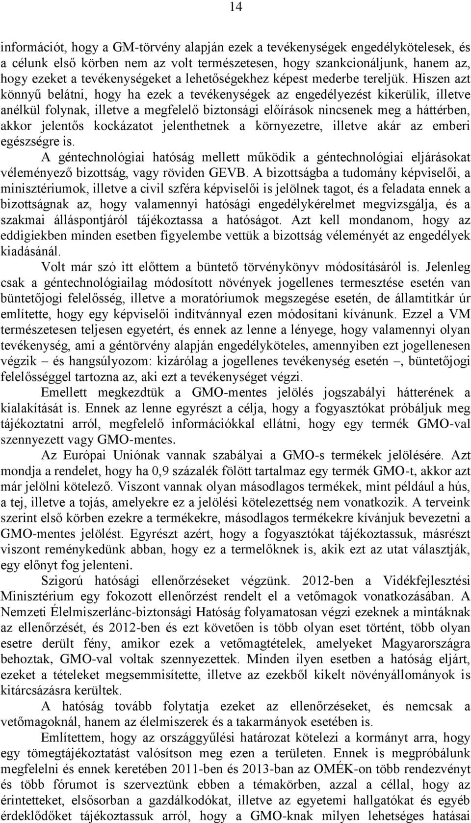 Hiszen azt könnyű belátni, hogy ha ezek a tevékenységek az engedélyezést kikerülik, illetve anélkül folynak, illetve a megfelelő biztonsági előírások nincsenek meg a háttérben, akkor jelentős