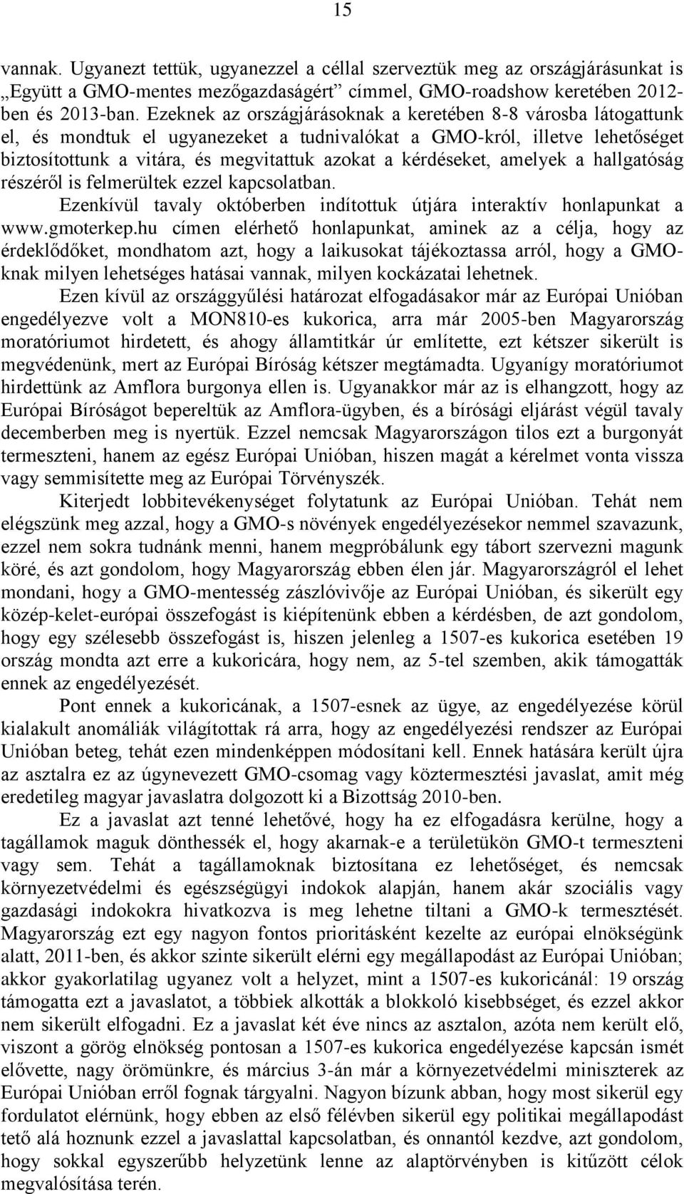 kérdéseket, amelyek a hallgatóság részéről is felmerültek ezzel kapcsolatban. Ezenkívül tavaly októberben indítottuk útjára interaktív honlapunkat a www.gmoterkep.