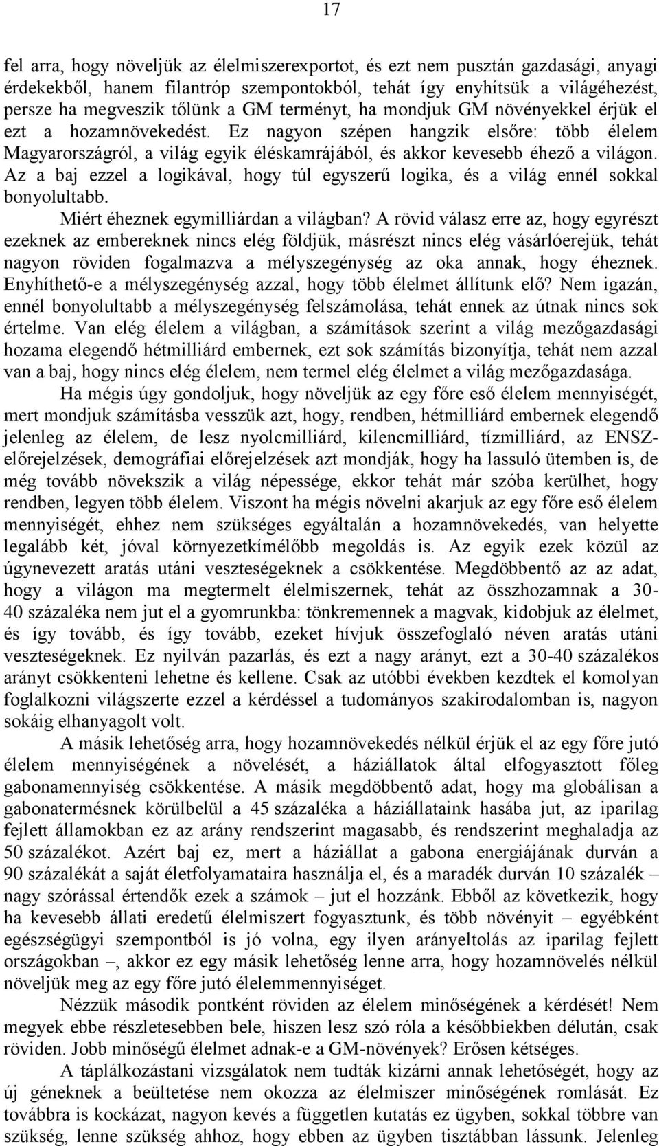 Az a baj ezzel a logikával, hogy túl egyszerű logika, és a világ ennél sokkal bonyolultabb. Miért éheznek egymilliárdan a világban?