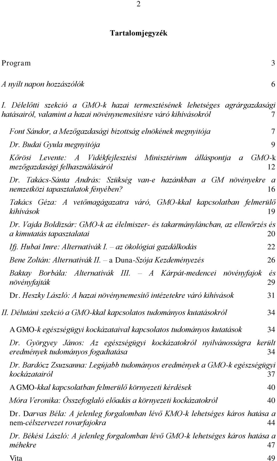 7 Dr. Budai Gyula megnyitója 9 Kőrösi Levente: A Vidékfejlesztési Minisztérium álláspontja a GMO-k mezőgazdasági felhasználásáról 12 Dr.