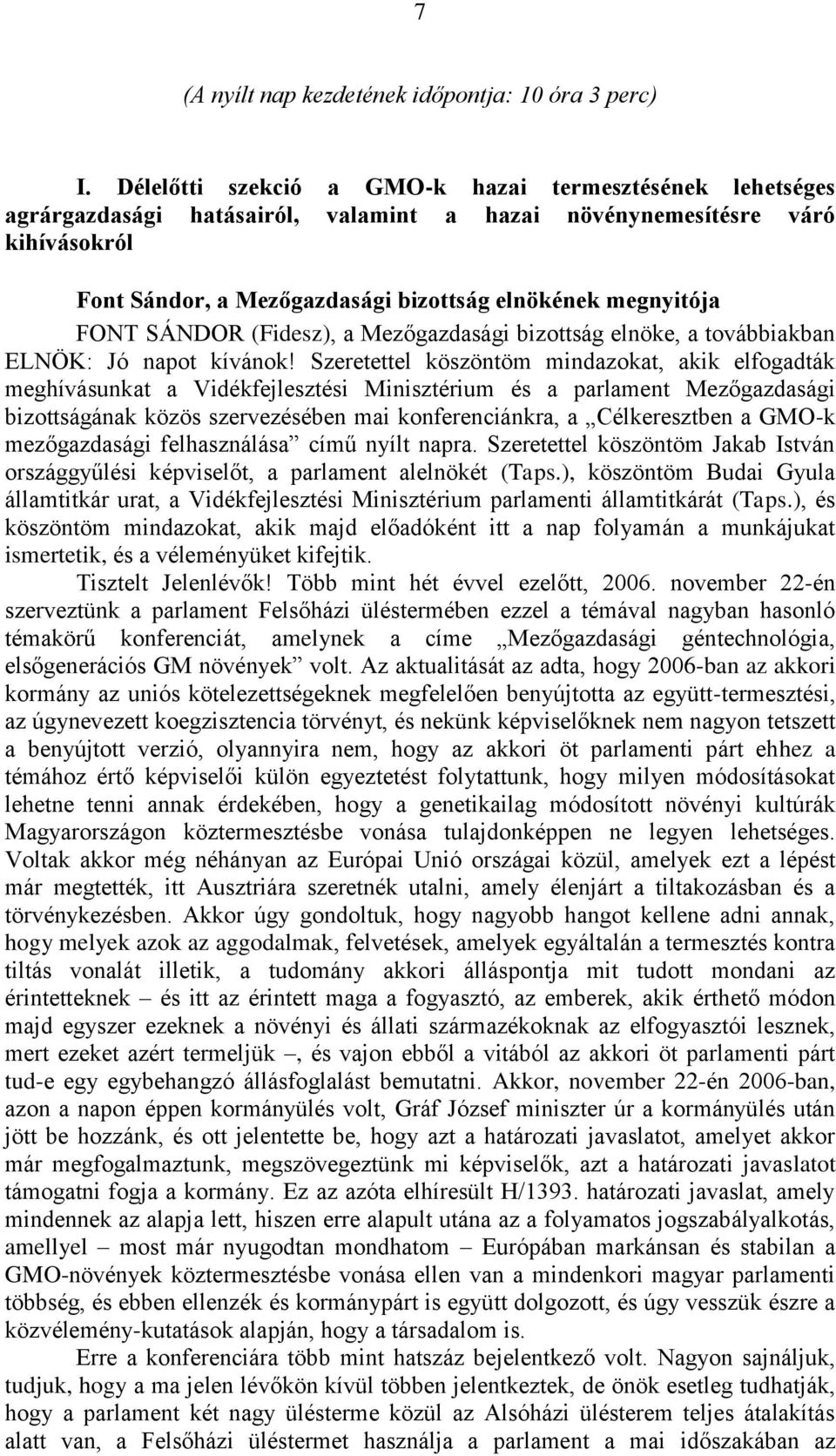 FONT SÁNDOR (Fidesz), a Mezőgazdasági bizottság elnöke, a továbbiakban ELNÖK: Jó napot kívánok!