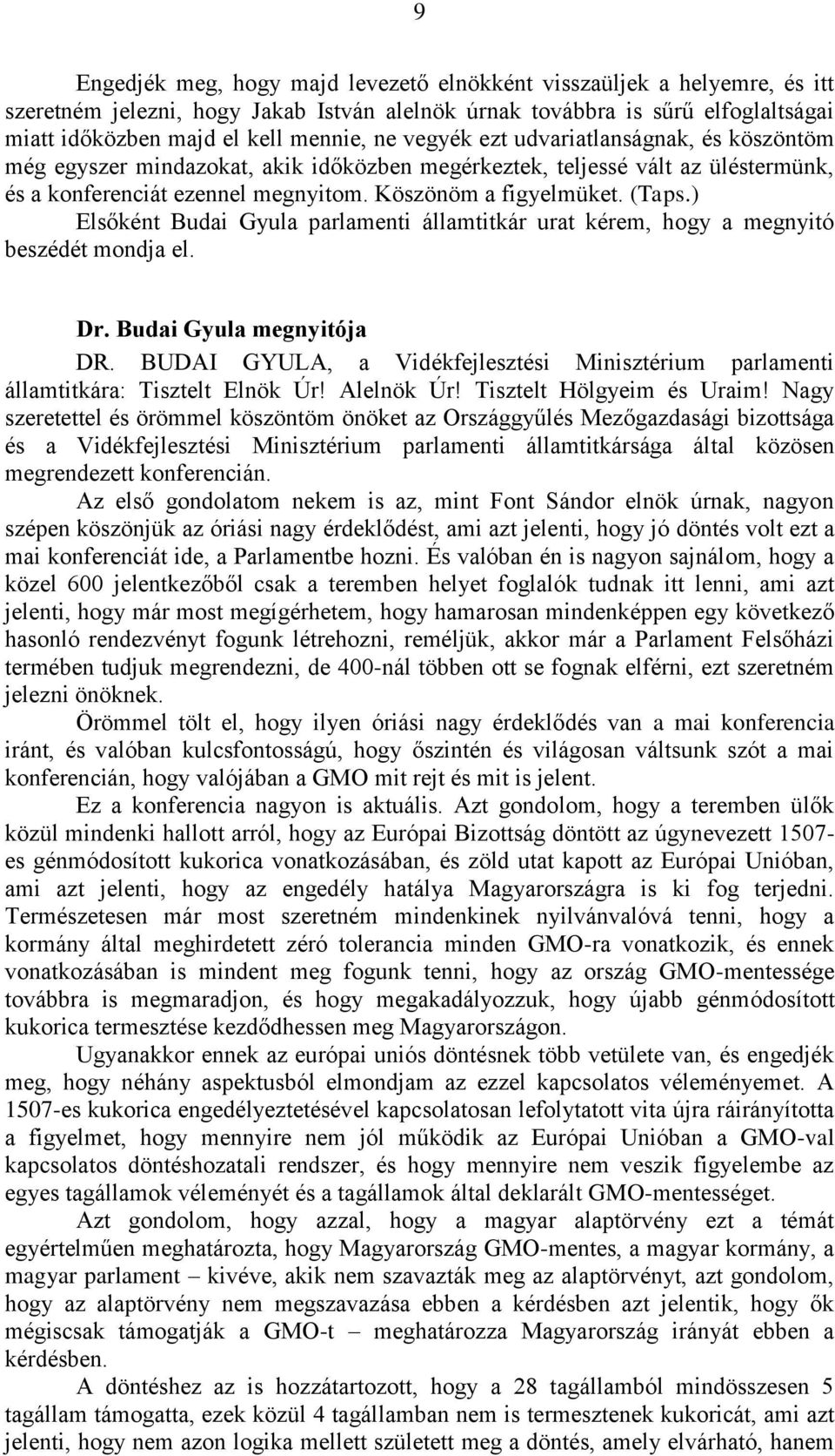 ) Elsőként Budai Gyula parlamenti államtitkár urat kérem, hogy a megnyitó beszédét mondja el. Dr. Budai Gyula megnyitója DR.