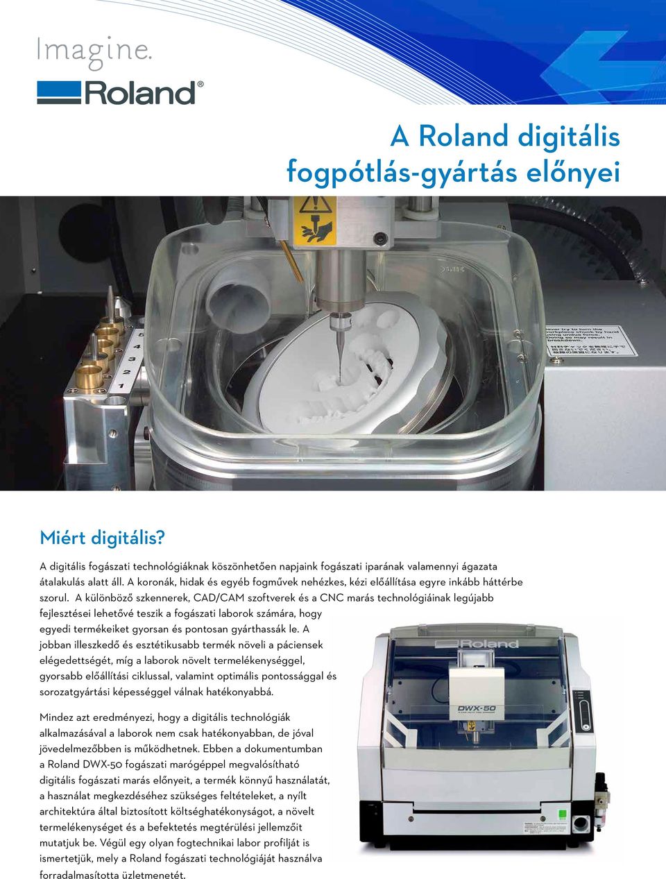 A különböző szkennerek, CAD/CAM szoftverek és a CNC marás technológiáinak legújabb fejlesztései lehetővé teszik a fogászati laborok számára, hogy egyedi termékeiket gyorsan és pontosan gyárthassák le.