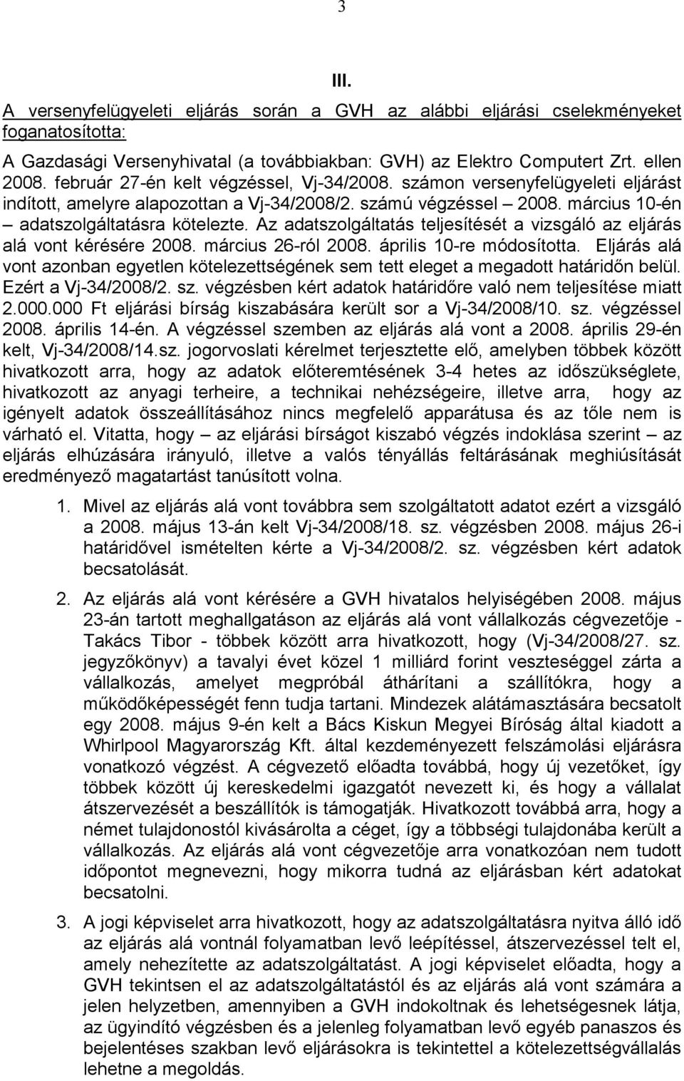 Az adatszolgáltatás teljesítését a vizsgáló az eljárás alá vont kérésére 2008. március 26-ról 2008. április 10-re módosította.