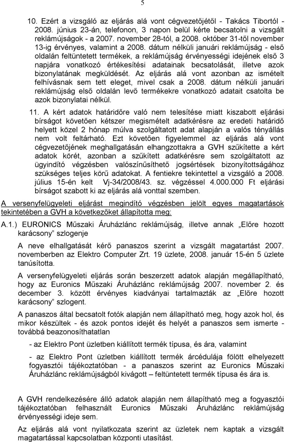 dátum nélküli januári reklámújság - elsı oldalán feltüntetett termékek, a reklámújság érvényességi idejének elsı 3 napjára vonatkozó értékesítési adatainak becsatolását, illetve azok bizonylatának