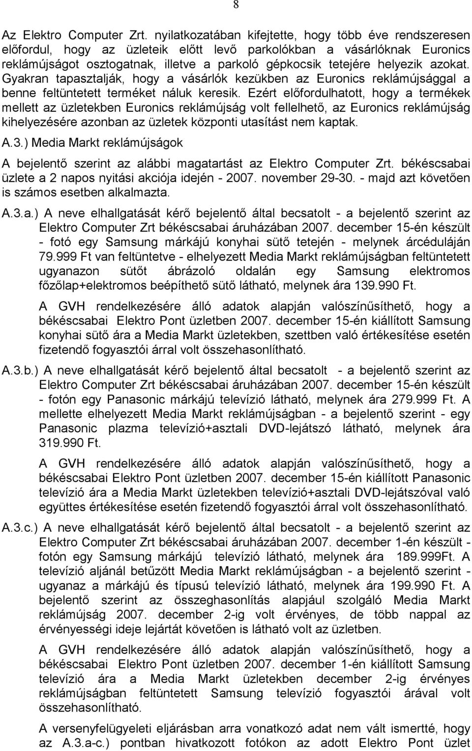 helyezik azokat. Gyakran tapasztalják, hogy a vásárlók kezükben az Euronics reklámújsággal a benne feltüntetett terméket náluk keresik.