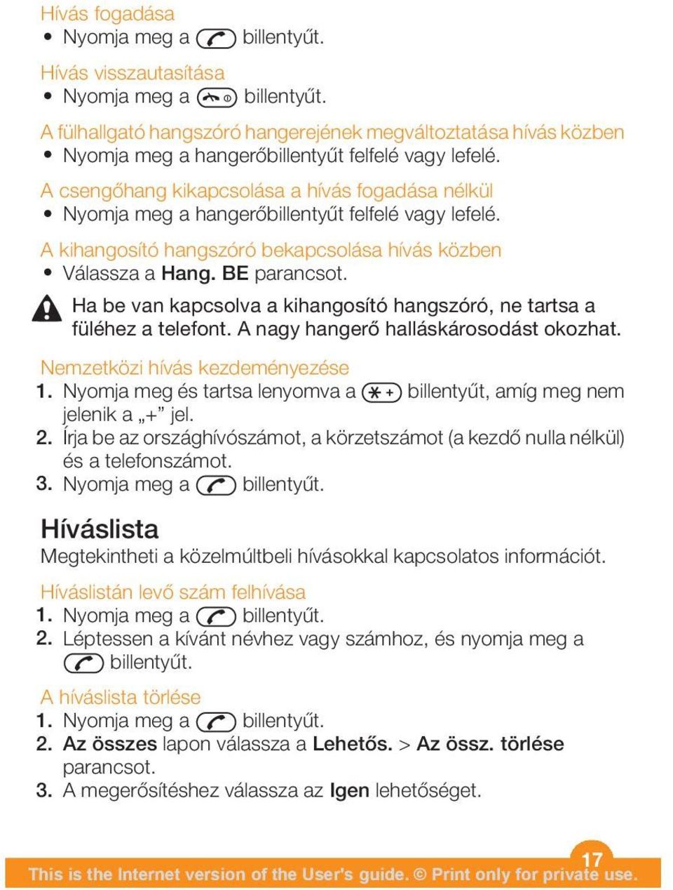 Ha be van kapcsolva a kihangosító hangszóró, ne tartsa a füléhez a telefont. A nagy hangerő halláskárosodást okozhat. Nemzetközi hívás kezdeményezése 1.