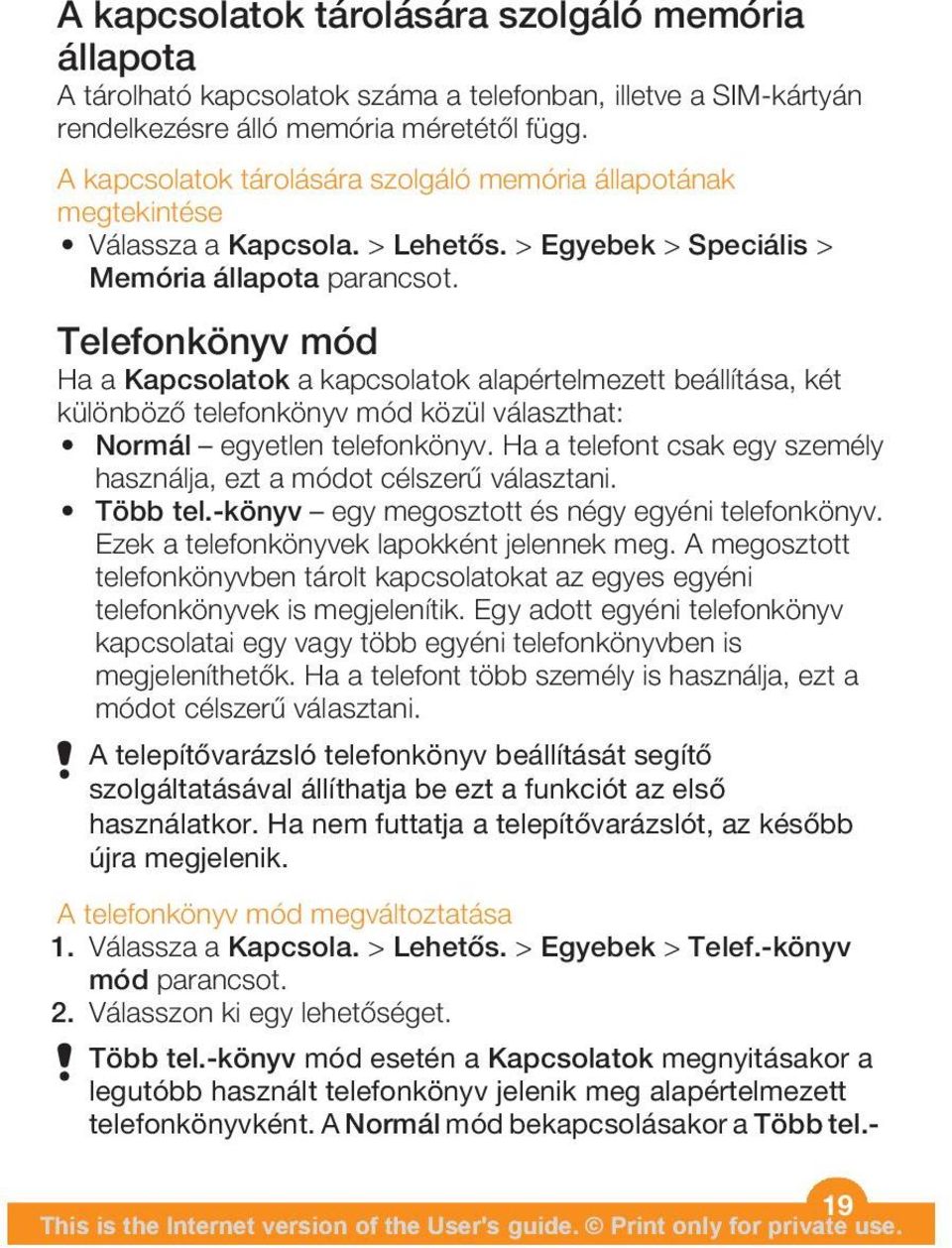 Telefonkönyv mód Ha a Kapcsolatok a kapcsolatok alapértelmezett beállítása, két különböző telefonkönyv mód közül választhat: Normál egyetlen telefonkönyv.